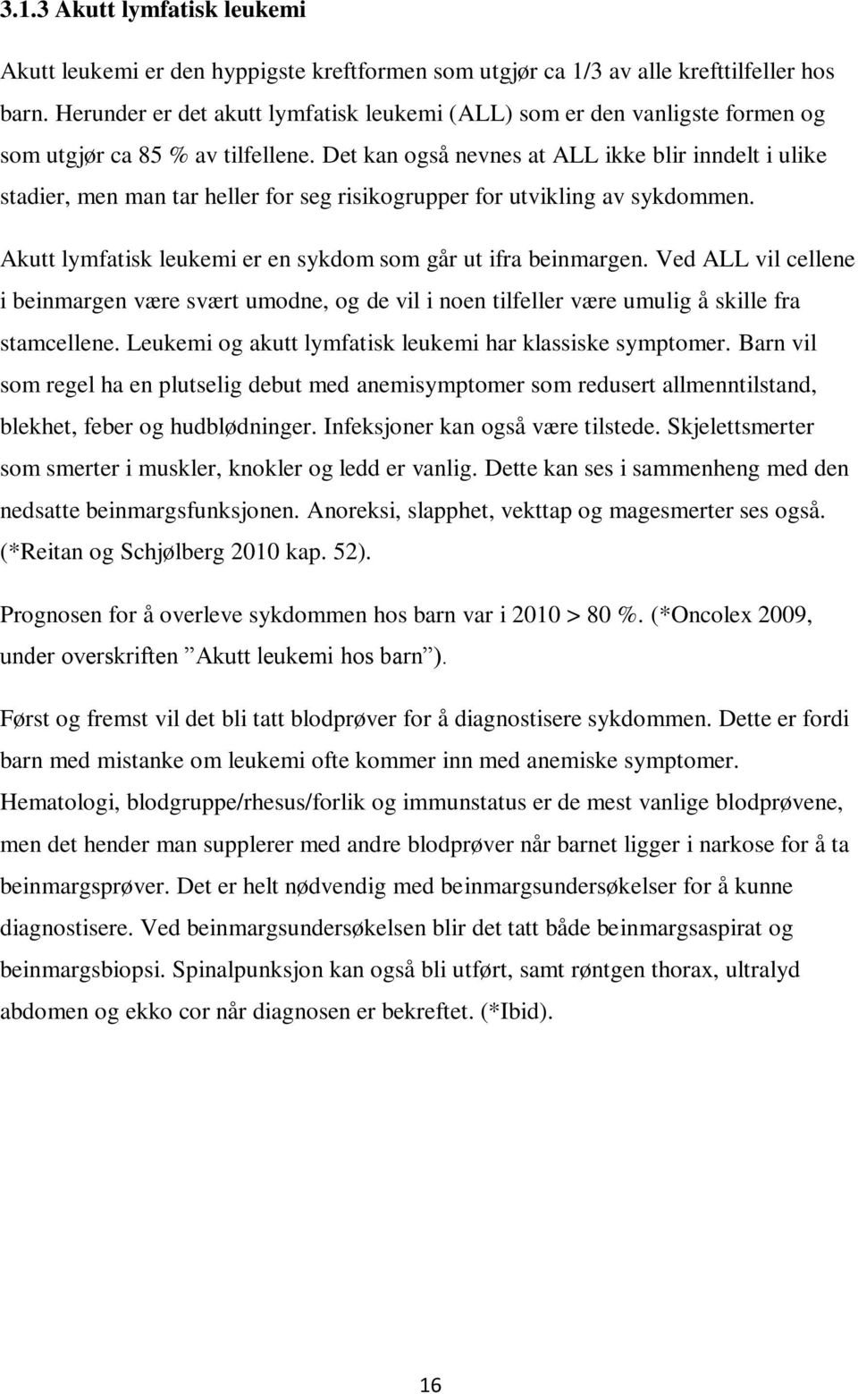 Det kan også nevnes at ALL ikke blir inndelt i ulike stadier, men man tar heller for seg risikogrupper for utvikling av sykdommen. Akutt lymfatisk leukemi er en sykdom som går ut ifra beinmargen.