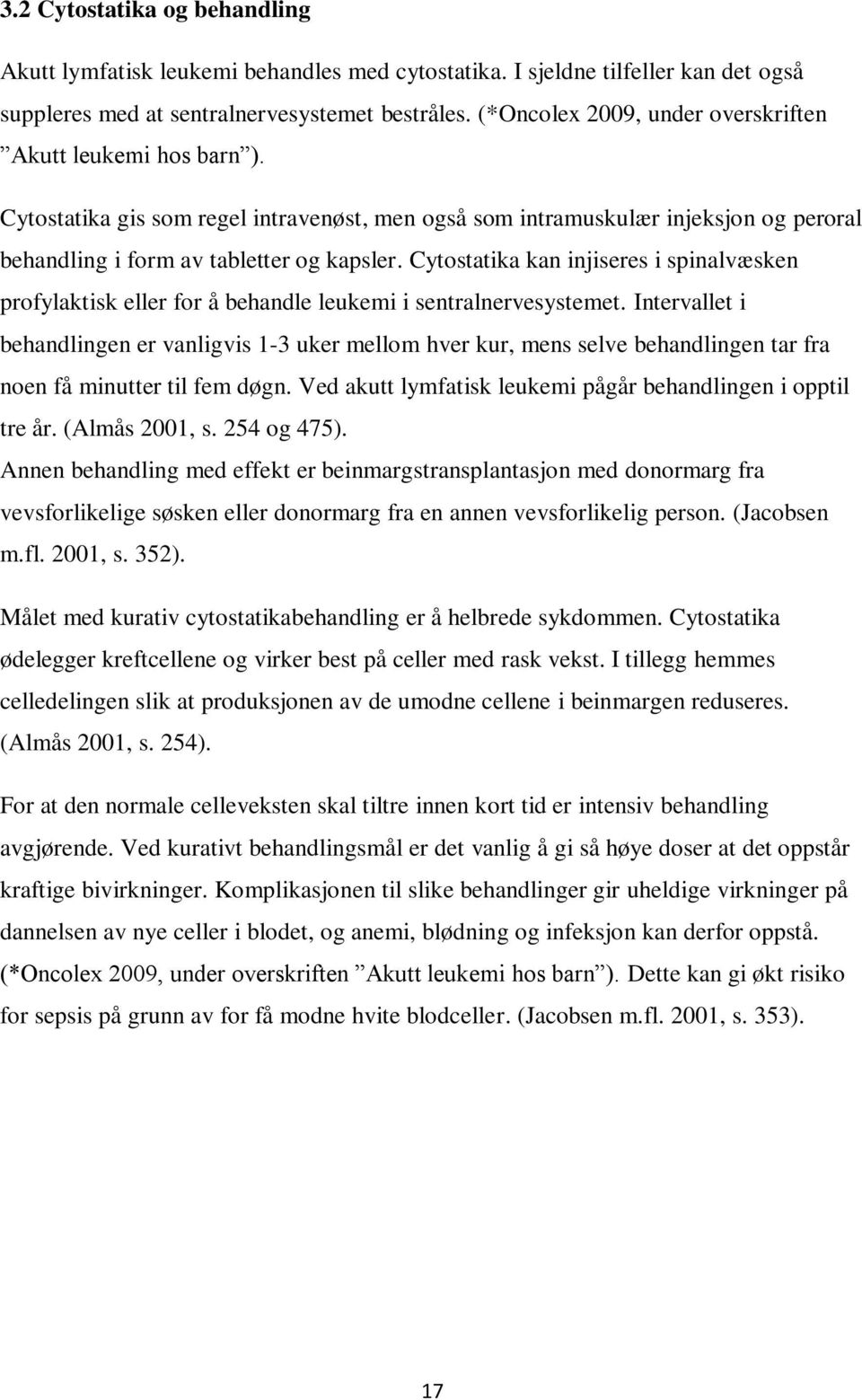 Cytostatika kan injiseres i spinalvæsken profylaktisk eller for å behandle leukemi i sentralnervesystemet.