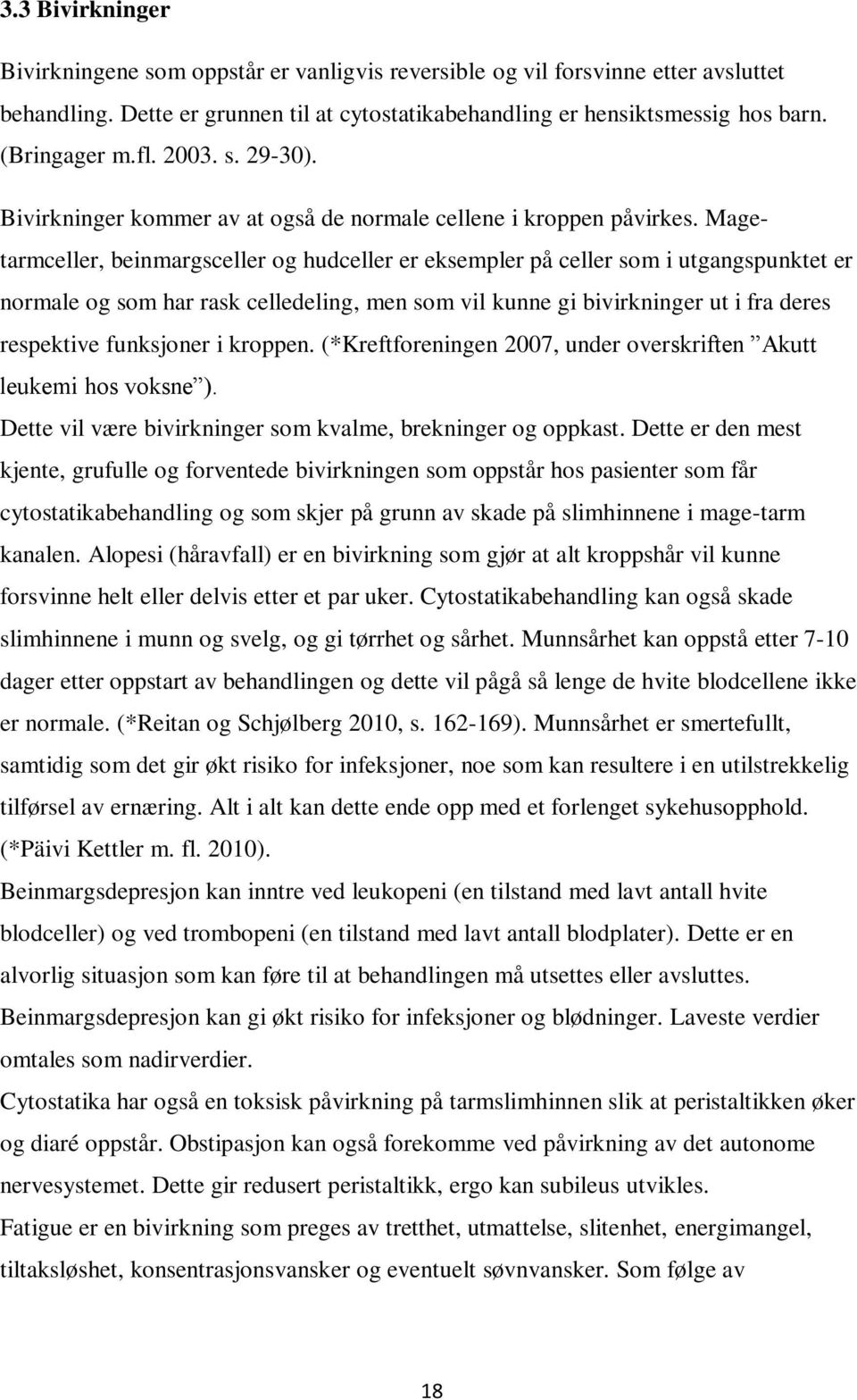 Magetarmceller, beinmargsceller og hudceller er eksempler på celler som i utgangspunktet er normale og som har rask celledeling, men som vil kunne gi bivirkninger ut i fra deres respektive funksjoner