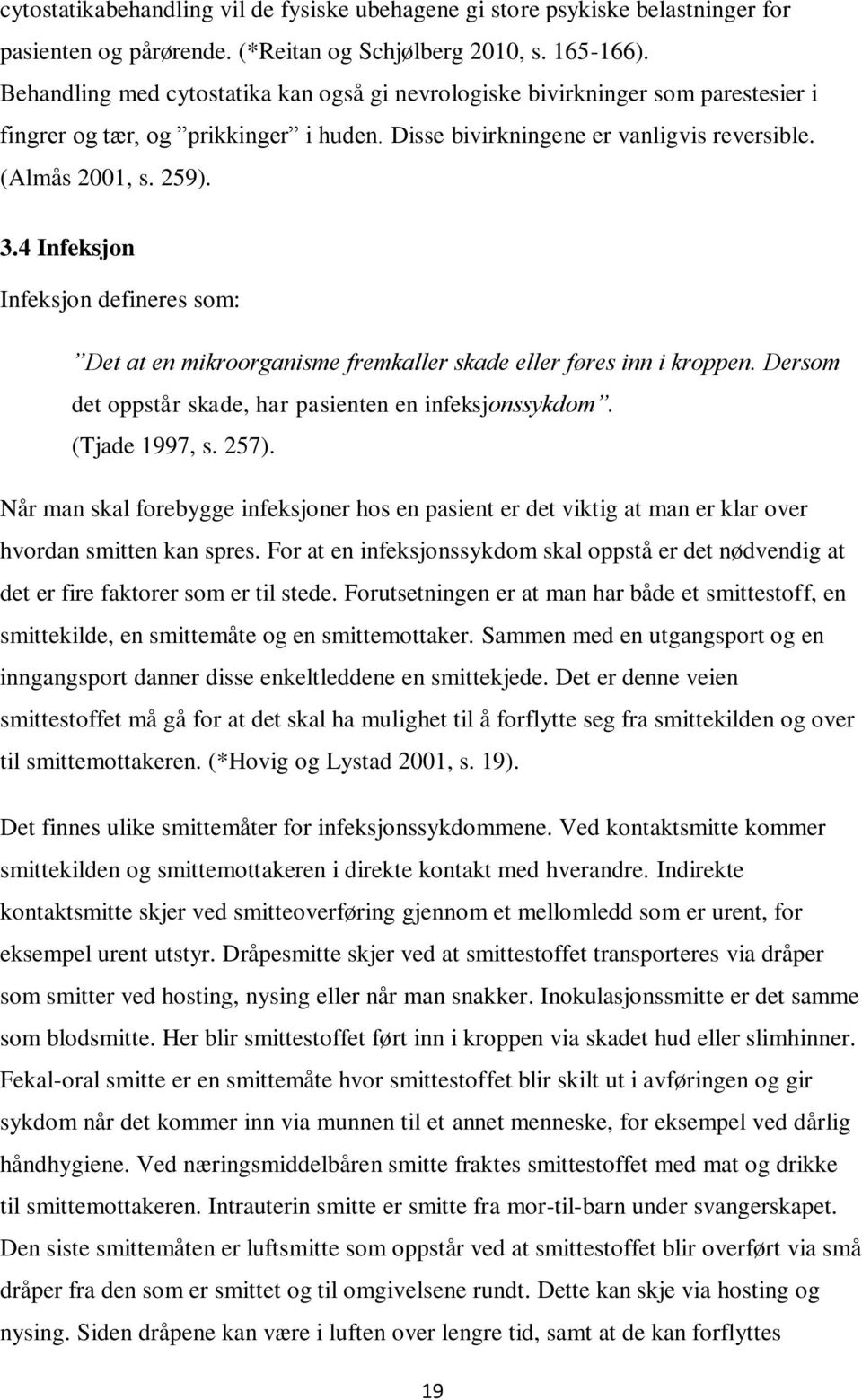 4 Infeksjon Infeksjon defineres som: Det at en mikroorganisme fremkaller skade eller føres inn i kroppen. Dersom det oppstår skade, har pasienten en infeksjonssykdom. (Tjade 1997, s. 257).