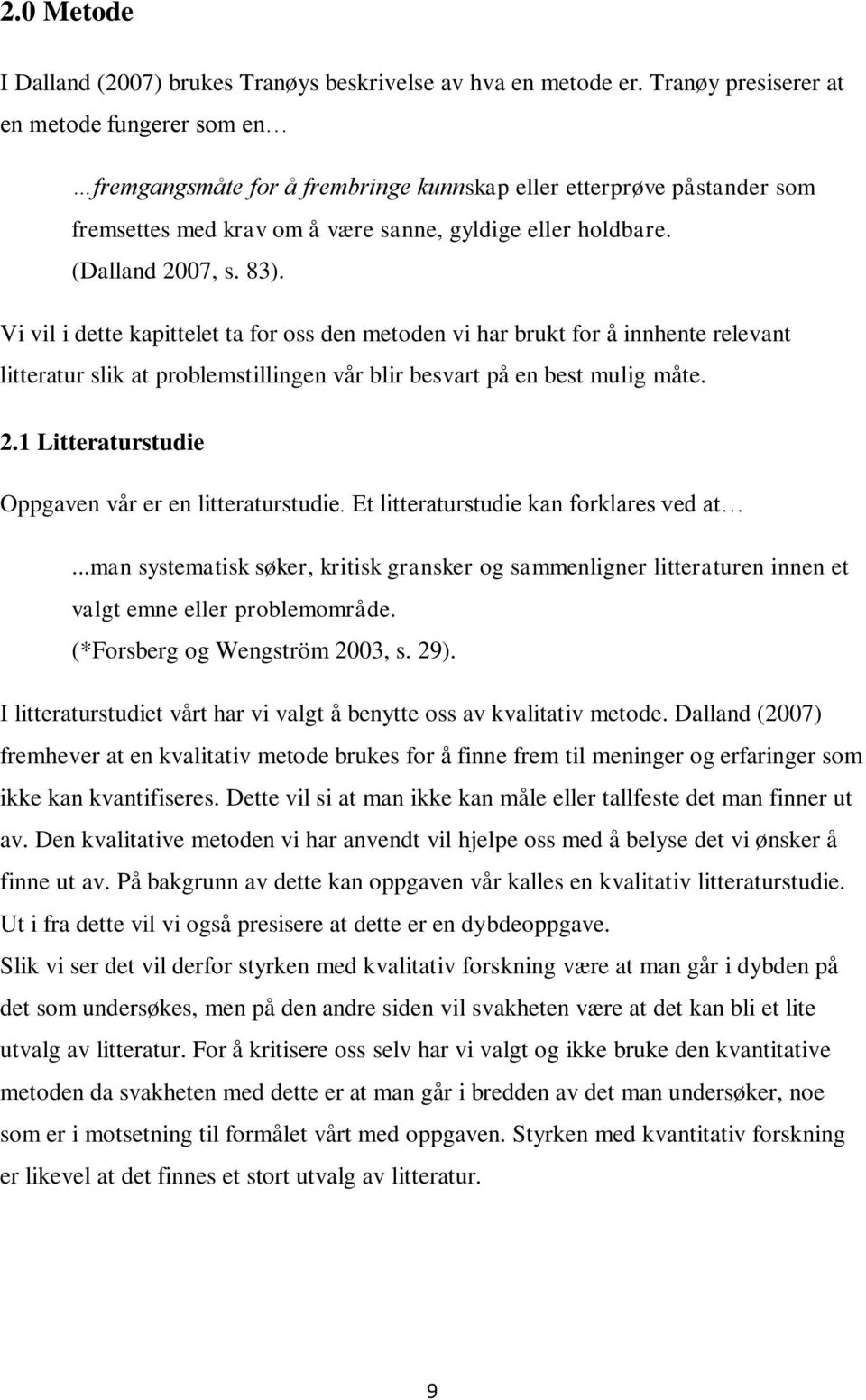 83). Vi vil i dette kapittelet ta for oss den metoden vi har brukt for å innhente relevant litteratur slik at problemstillingen vår blir besvart på en best mulig måte. 2.