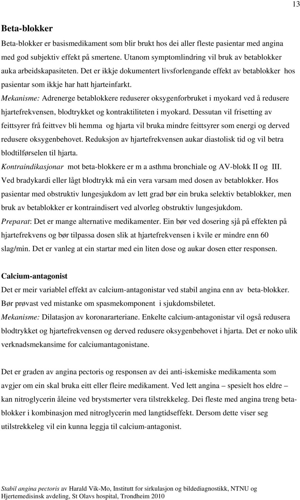 Mekanisme: Adrenerge betablokkere reduserer oksygenforbruket i myokard ved å redusere hjartefrekvensen, blodtrykket og kontraktiliteten i myokard.