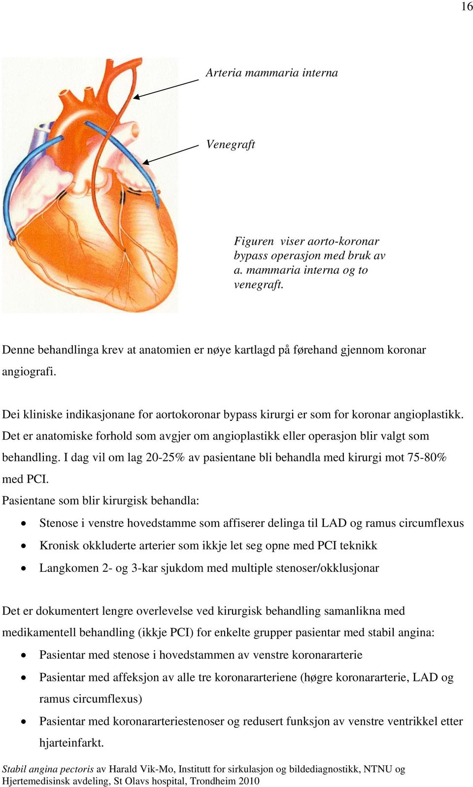 Det er anatomiske forhold som avgjer om angioplastikk eller operasjon blir valgt som behandling. I dag vil om lag 20-25% av pasientane bli behandla med kirurgi mot 75-80% med PCI.