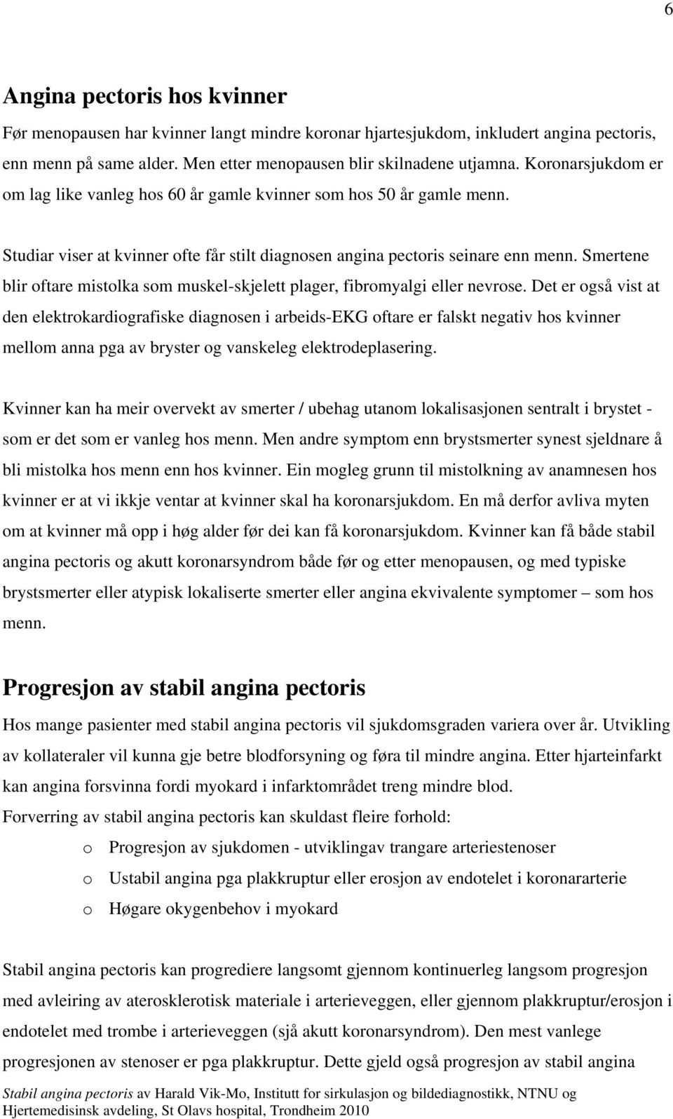 Smertene blir oftare mistolka som muskel-skjelett plager, fibromyalgi eller nevrose.