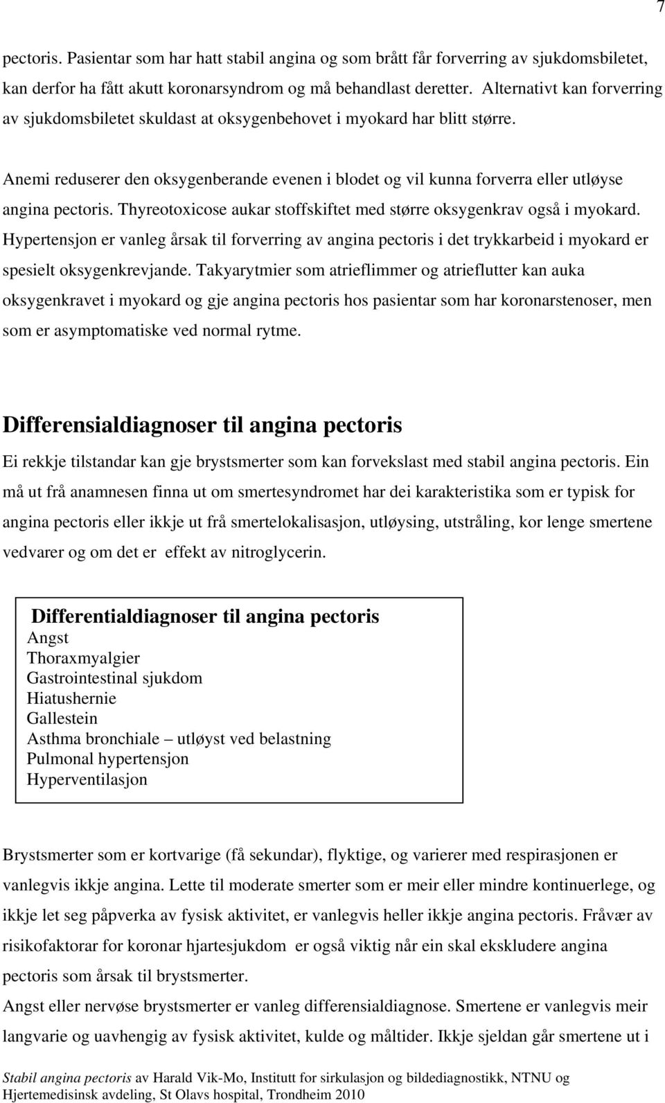 Anemi reduserer den oksygenberande evenen i blodet og vil kunna forverra eller utløyse angina pectoris. Thyreotoxicose aukar stoffskiftet med større oksygenkrav også i myokard.