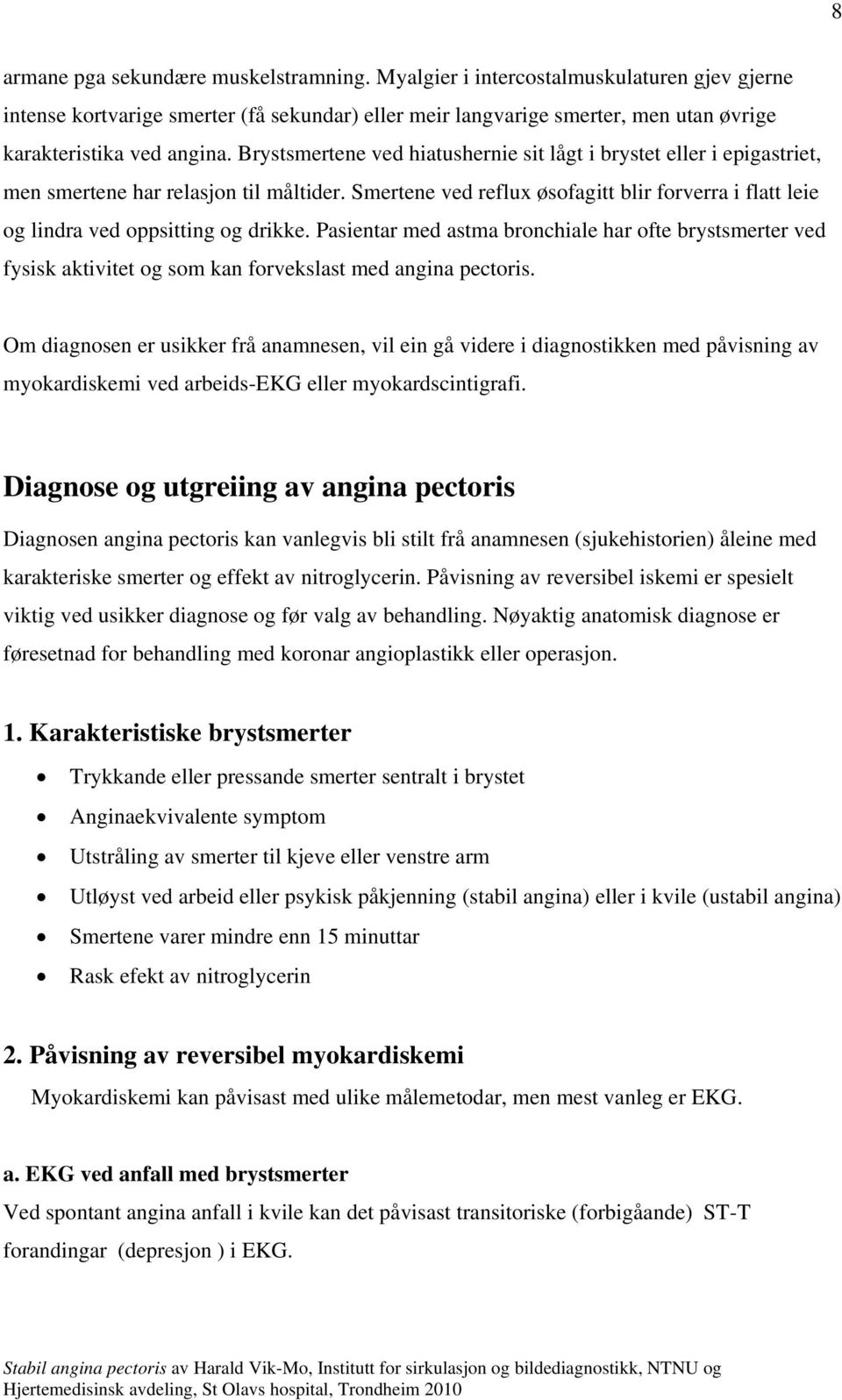 Brystsmertene ved hiatushernie sit lågt i brystet eller i epigastriet, men smertene har relasjon til måltider.