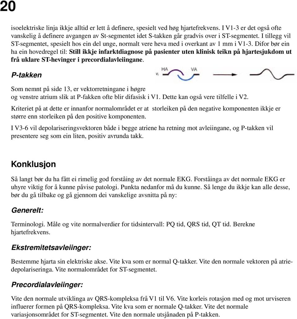 I tillegg vil ST-segmentet, spesielt hos ein del unge, normalt vere heva med i overkant av 1 mm i V1-3.