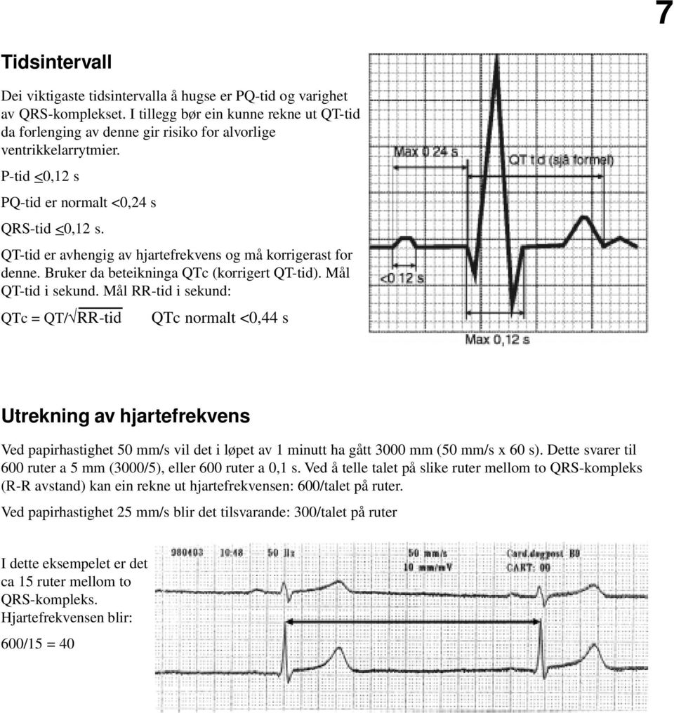 QT-tid er avhengig av hjartefrekvens og må korrigerast for denne. Bruker da beteikninga QTc (korrigert QT-tid). Mål QT-tid i sekund.