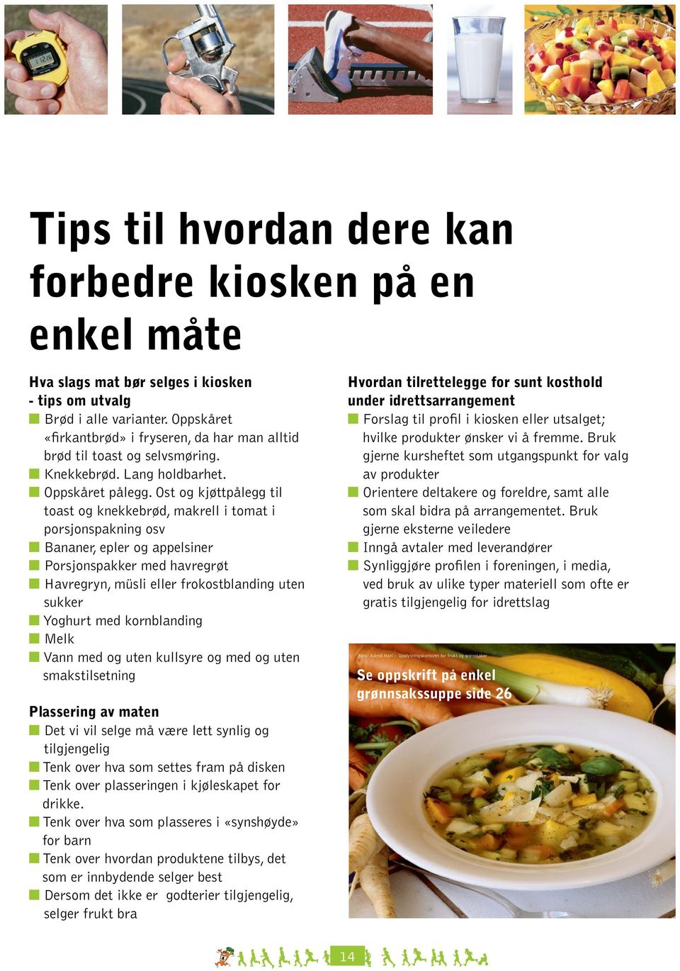 Ost og kjøttpålegg til toast og knekkebrød, makrell i tomat i porsjonspakning osv n Bananer, epler og appelsiner n Porsjonspakker med havregrøt n Havregryn, müsli eller frokostblanding uten sukker n