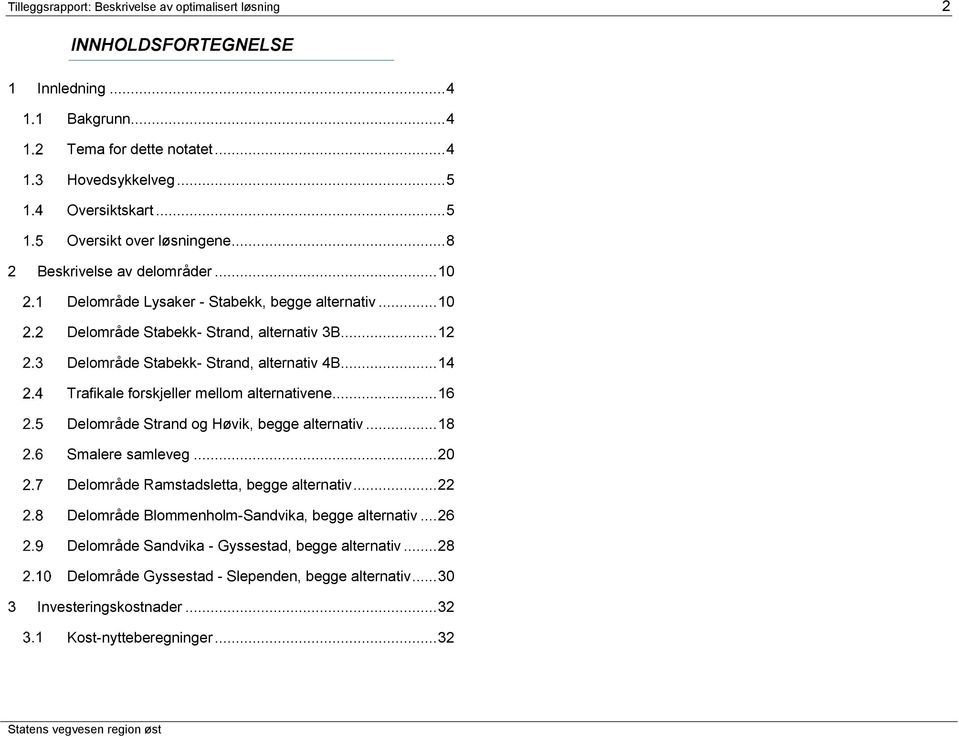 .. 12 Delområde Stabekk- Strand, alternativ 4B... 14 Trafikale forskjeller mellom alternativene... 16 Delområde Strand og Høvik, begge alternativ... 18 Smalere samleveg.