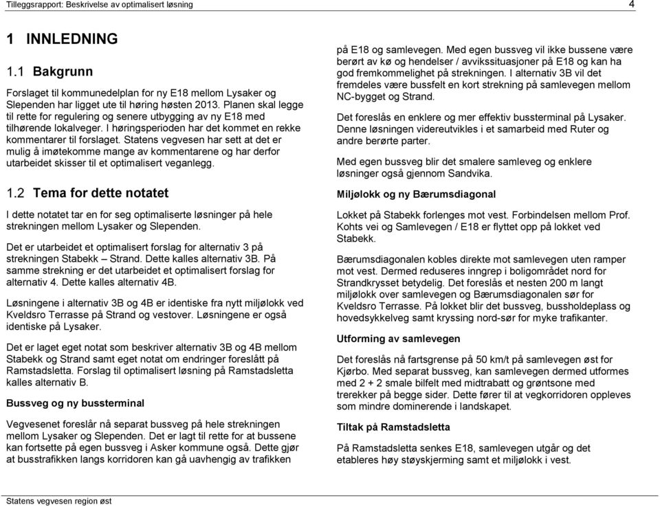 Statens vegvesen har sett at det er mulig å imøtekomme mange av kommentarene og har derfor utarbeidet skisser til et optimalisert veganlegg.