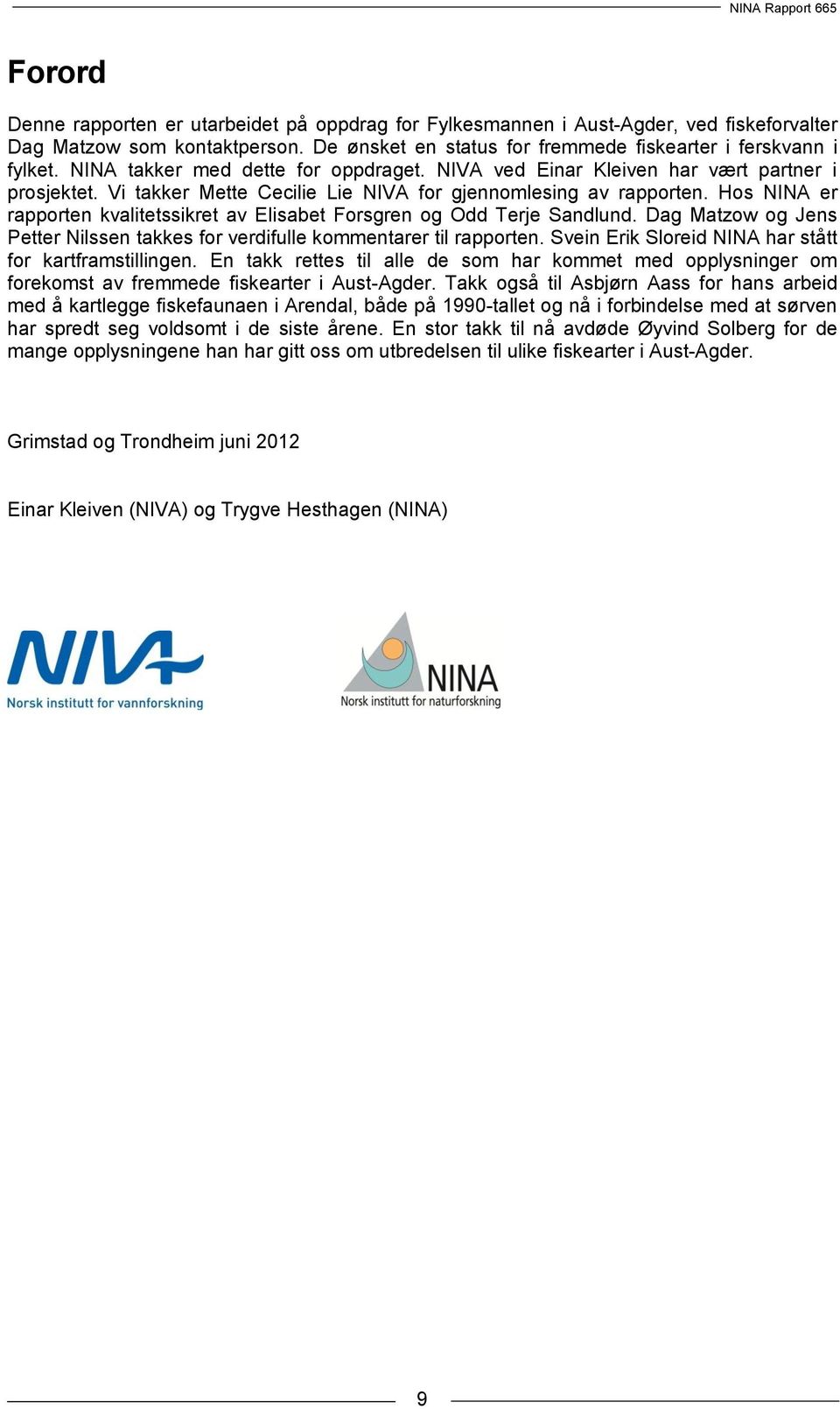 Hos NINA er rapporten kvalitetssikret av Elisabet Forsgren og Odd Terje Sandlund. Dag Matzow og Jens Petter Nilssen takkes for verdifulle kommentarer til rapporten.