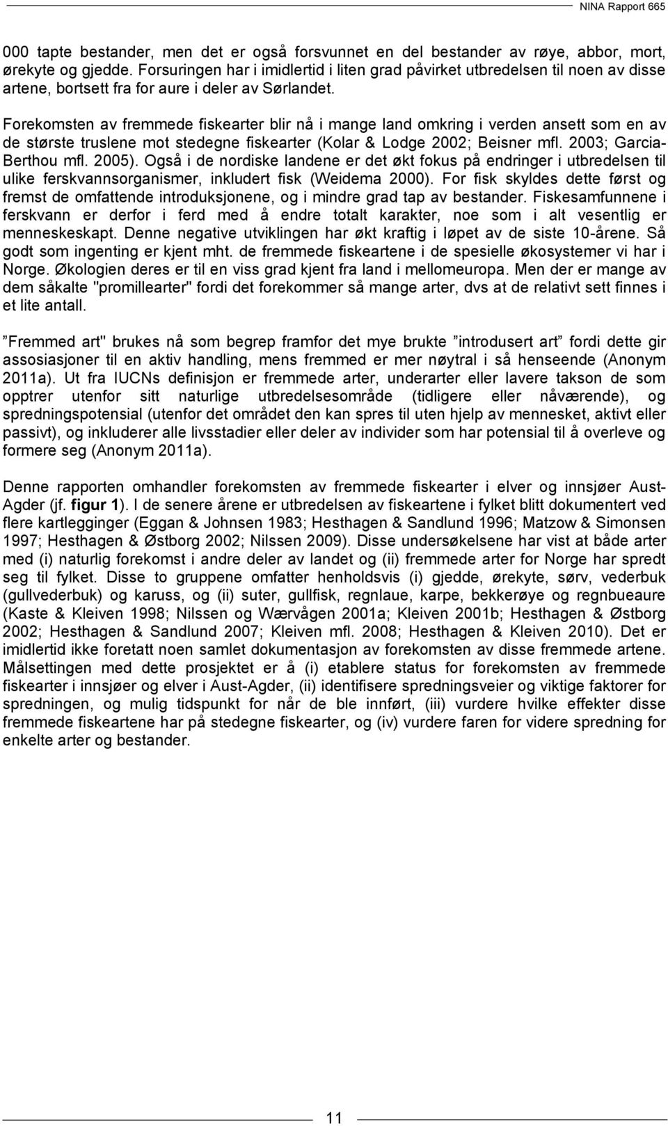 Forekomsten av fremmede fiskearter blir nå i mange land omkring i verden ansett som en av de største truslene mot stedegne fiskearter (Kolar & Lodge 2002; Beisner mfl. 2003; Garcia- Berthou mfl.