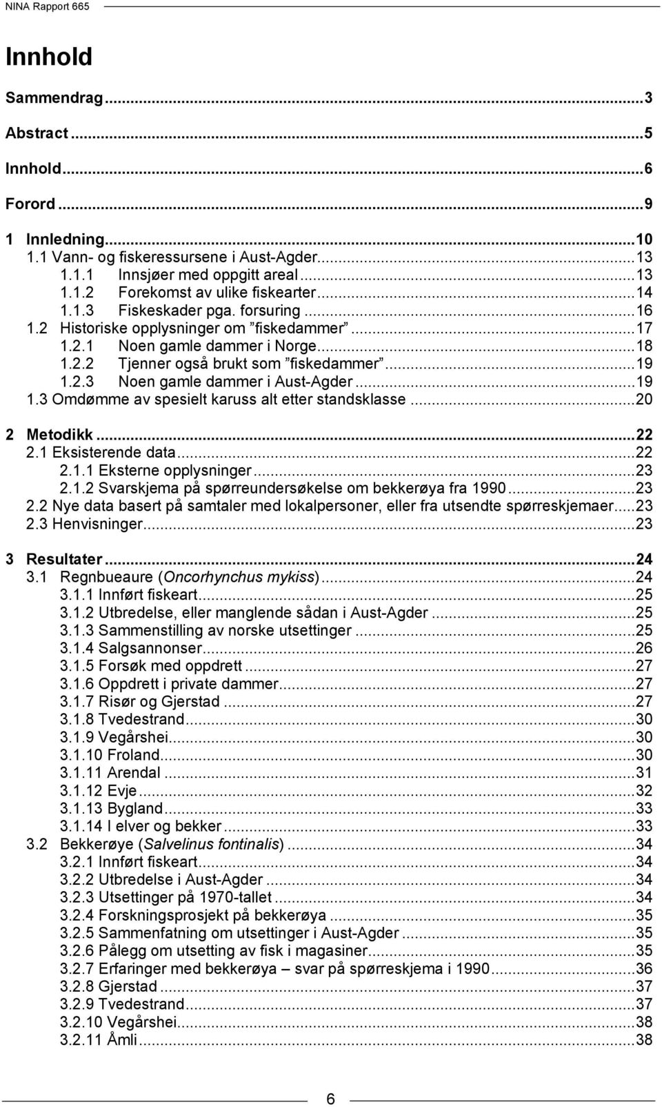 .. 19 1.3 Omdømme av spesielt karuss alt etter standsklasse... 20 2 Metodikk... 22 2.1 Eksisterende data... 22 2.1.1 Eksterne opplysninger... 23 2.1.2 Svarskjema på spørreundersøkelse om bekkerøya fra 1990.