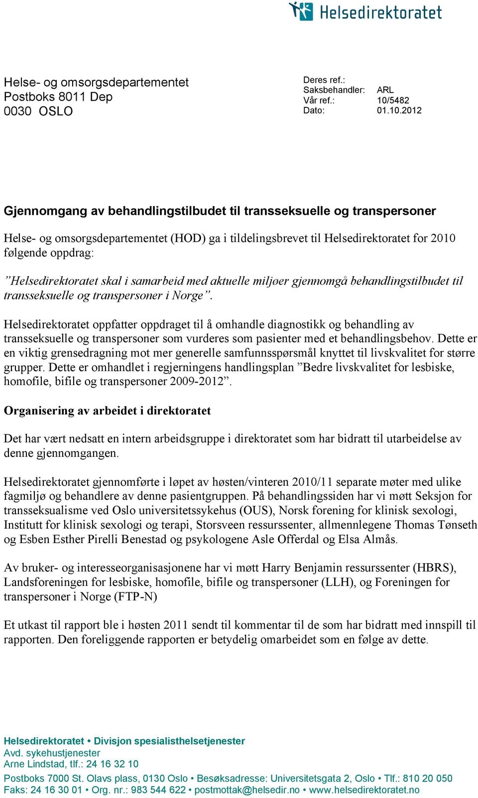 2012 Gjennomgang av behandlingstilbudet til transseksuelle og transpersoner Helse- og omsorgsdepartementet (HOD) ga i tildelingsbrevet til Helsedirektoratet for 2010 følgende oppdrag: