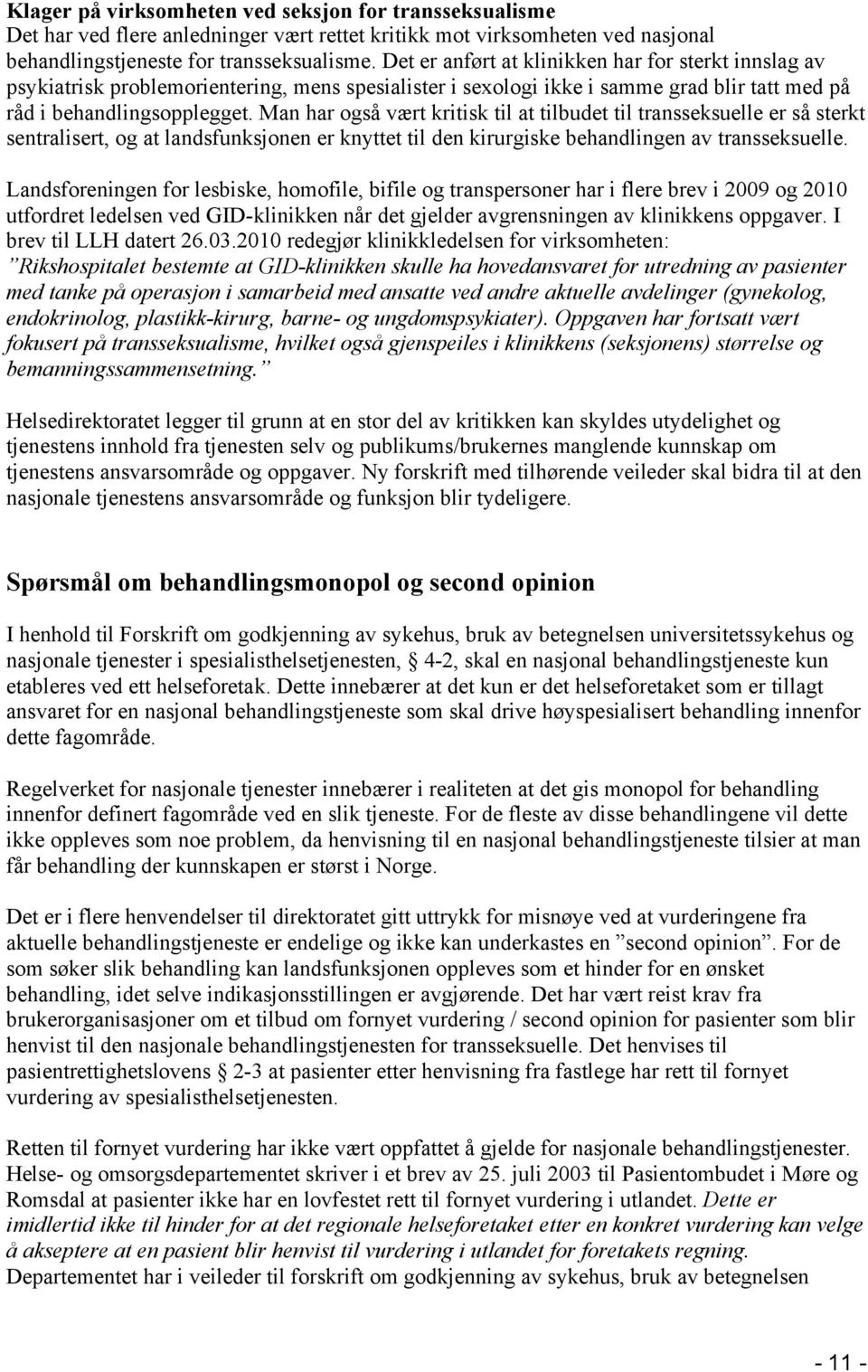 Man har også vært kritisk til at tilbudet til transseksuelle er så sterkt sentralisert, og at landsfunksjonen er knyttet til den kirurgiske behandlingen av transseksuelle.