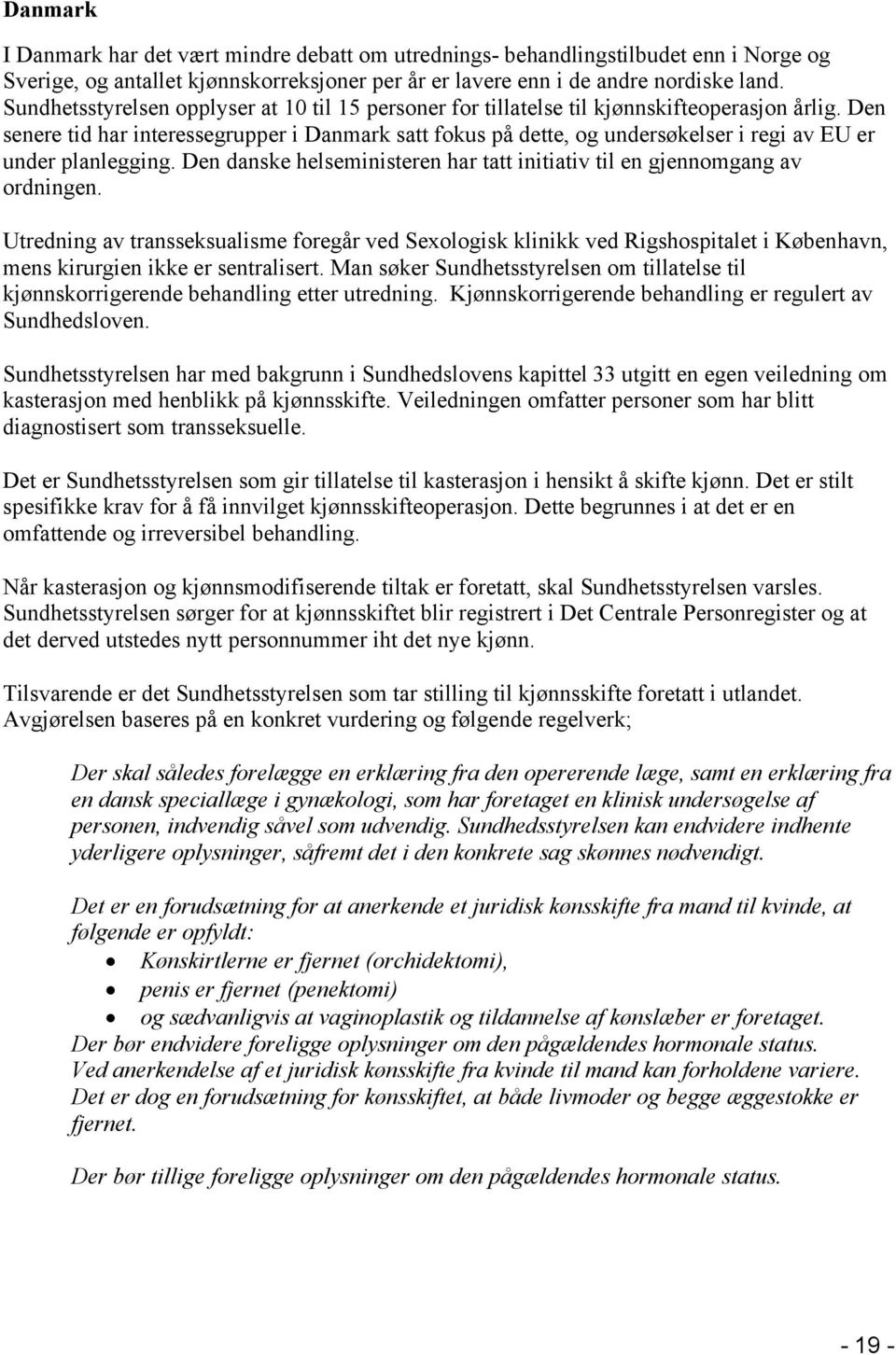 Den senere tid har interessegrupper i Danmark satt fokus på dette, og undersøkelser i regi av EU er under planlegging. Den danske helseministeren har tatt initiativ til en gjennomgang av ordningen.