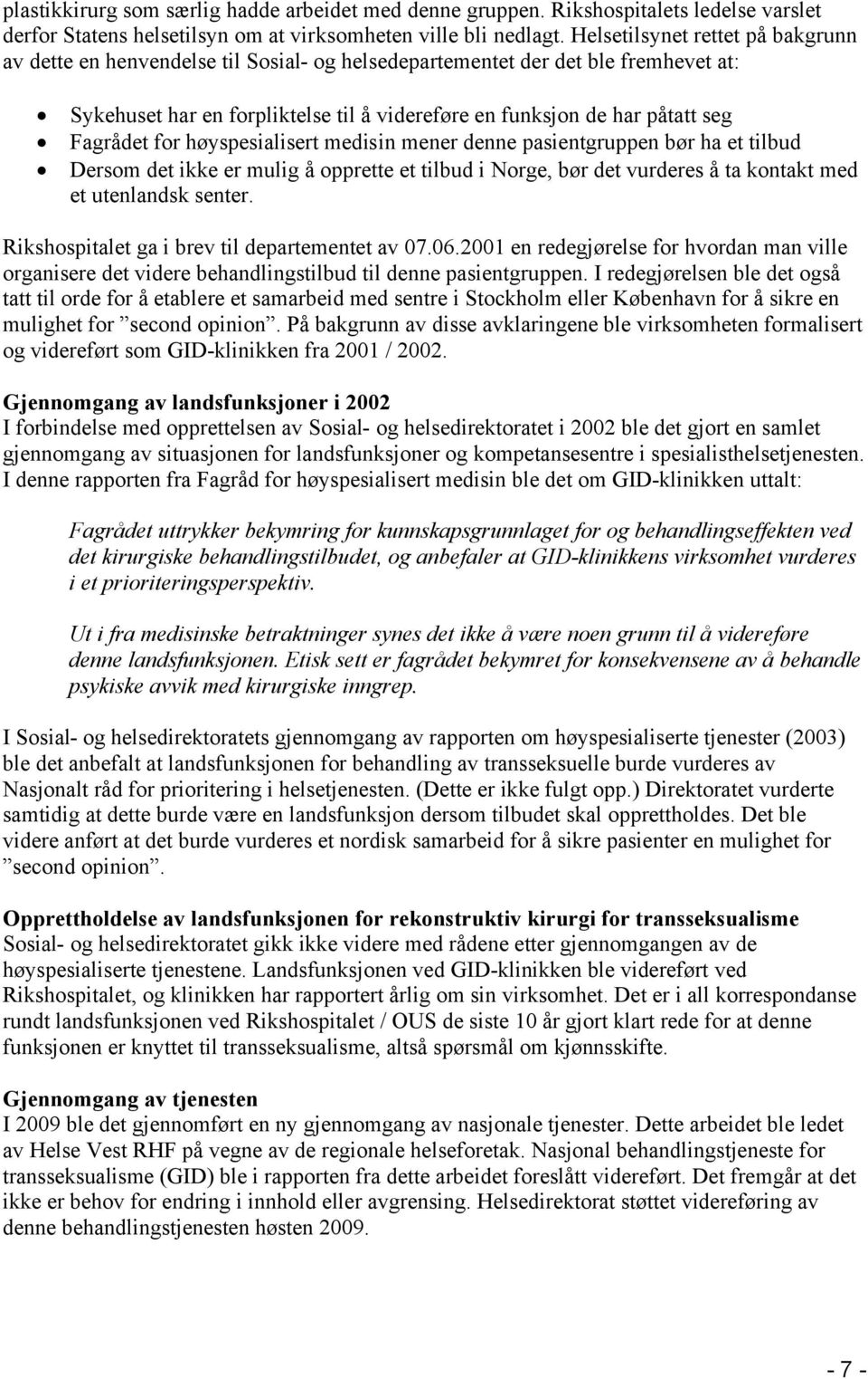 Fagrådet for høyspesialisert medisin mener denne pasientgruppen bør ha et tilbud Dersom det ikke er mulig å opprette et tilbud i Norge, bør det vurderes å ta kontakt med et utenlandsk senter.