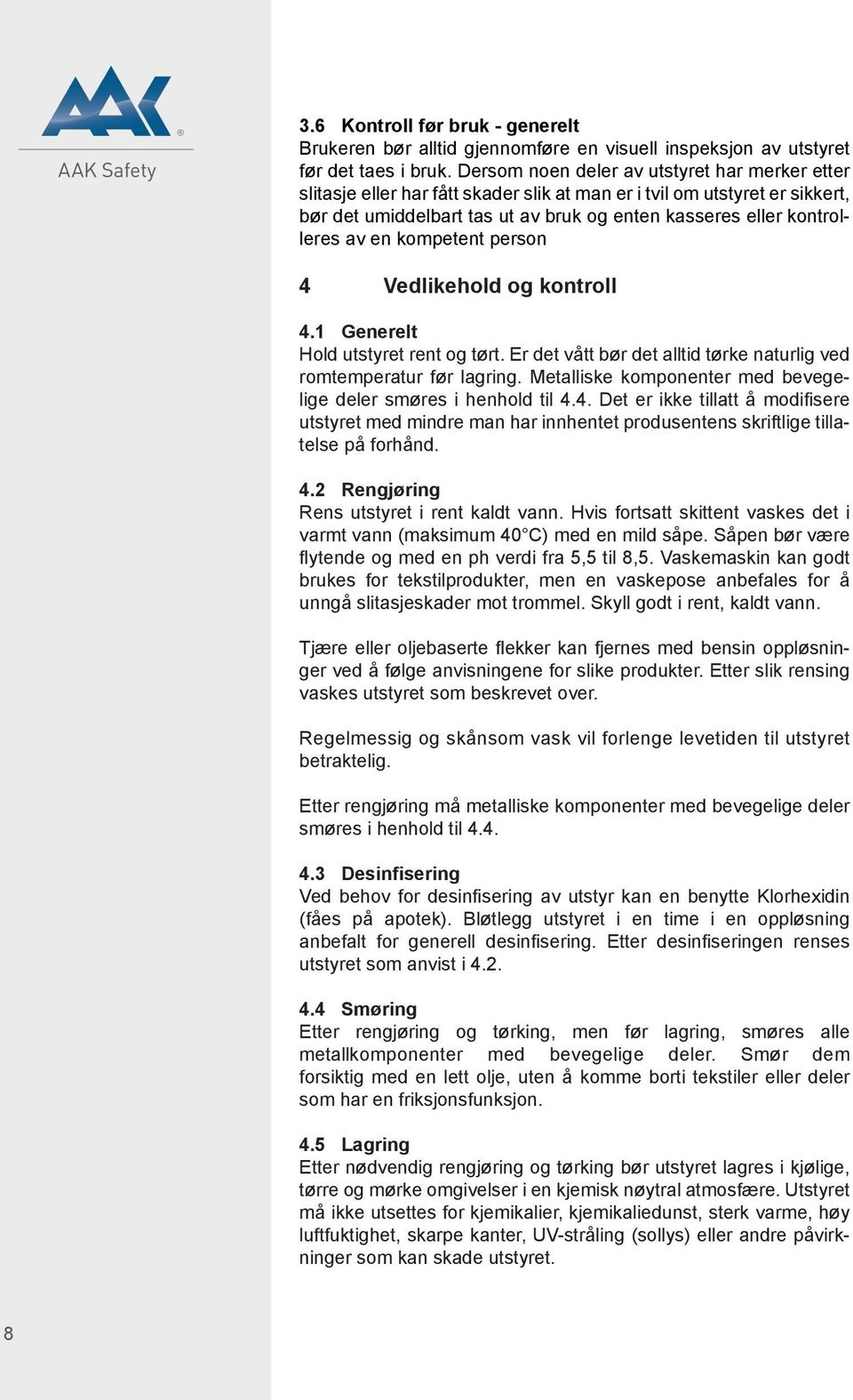 en kompetent person 4 Vedlikehold og kontroll 4.1 Generelt Hold utstyret rent og tørt. Er det vått bør det alltid tørke naturlig ved romtemperatur før lagring.