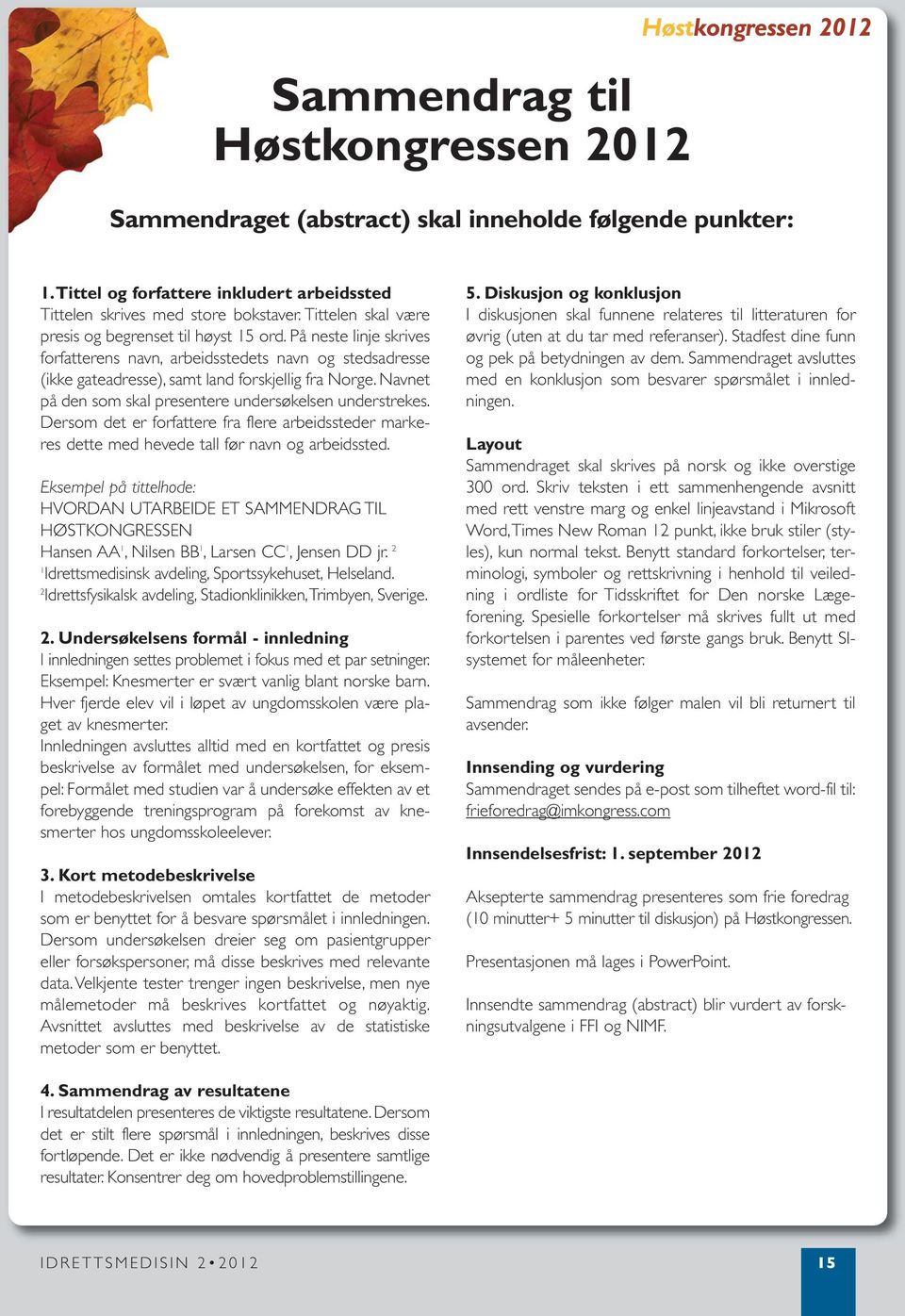 Navnet på den som skal presentere undersøkelsen understrekes. Dersom det er forfattere fra flere arbeidssteder markeres dette med hevede tall før navn og arbeidssted.