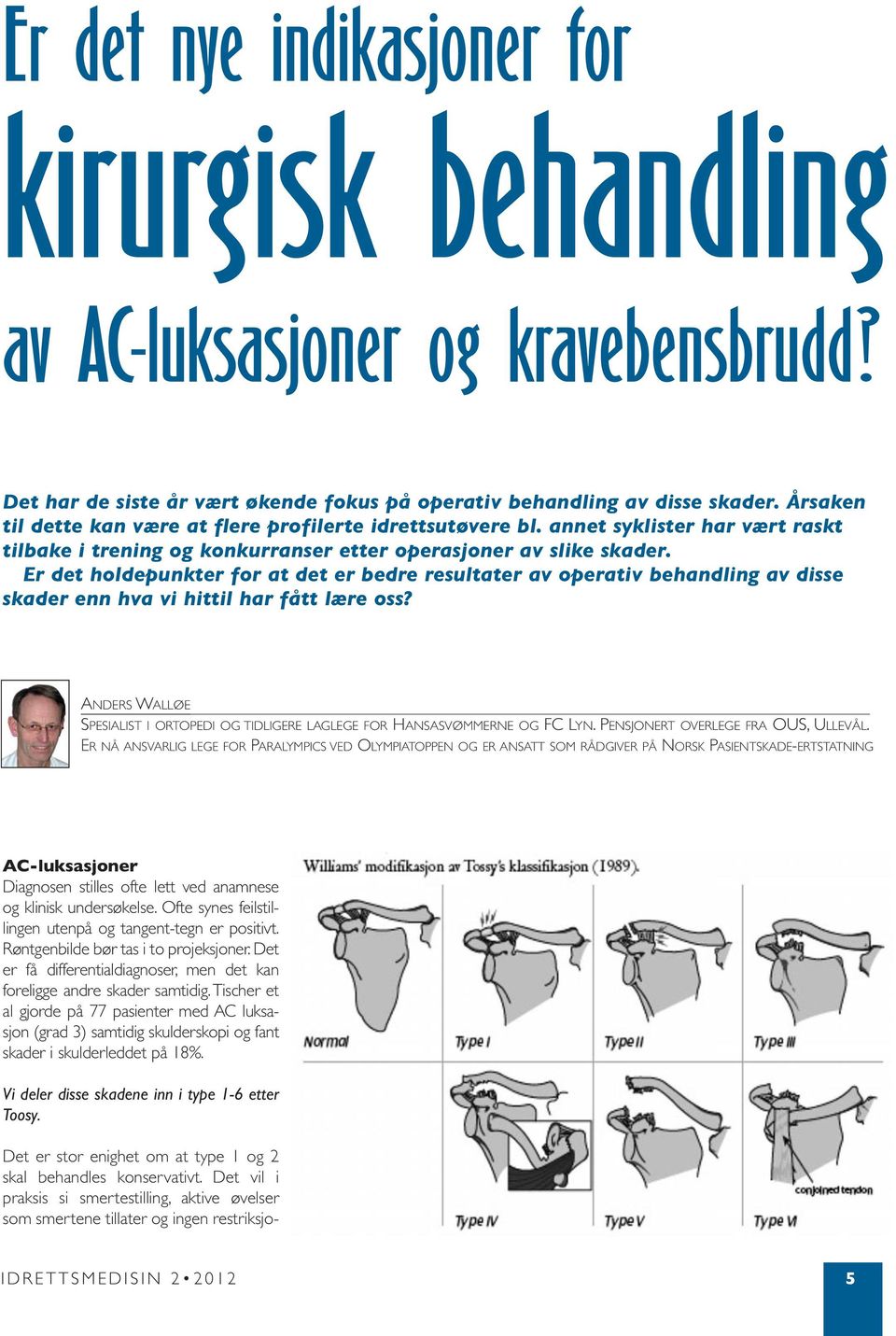 Er det holdepunkter for at det er bedre resultater av operativ behandling av disse skader enn hva vi hittil har fått lære oss?