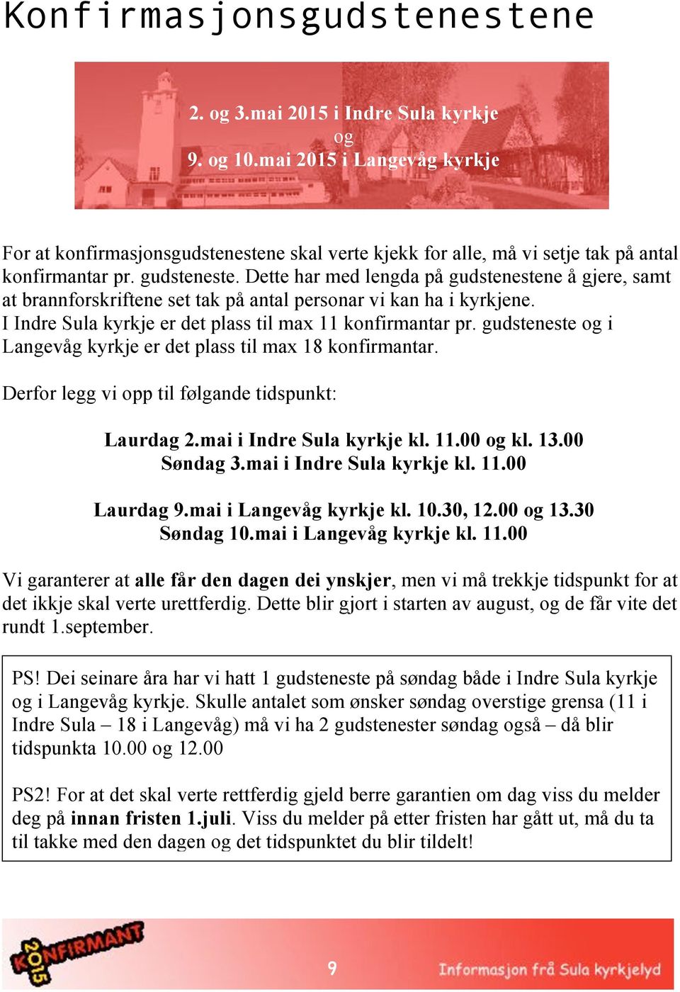 Dette har med lengda på gudstenestene å gjere, samt at brannforskriftene set tak på antal personar vi kan ha i kyrkjene. I Indre Sula kyrkje er det plass til max 11 konfirmantar pr.