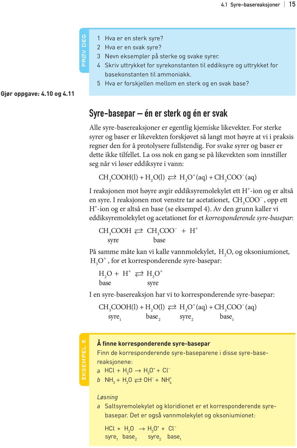 Syre-basepar én er sterk og én er svak Alle syre-basereaksjoner er egentlig kjemiske likevekter.