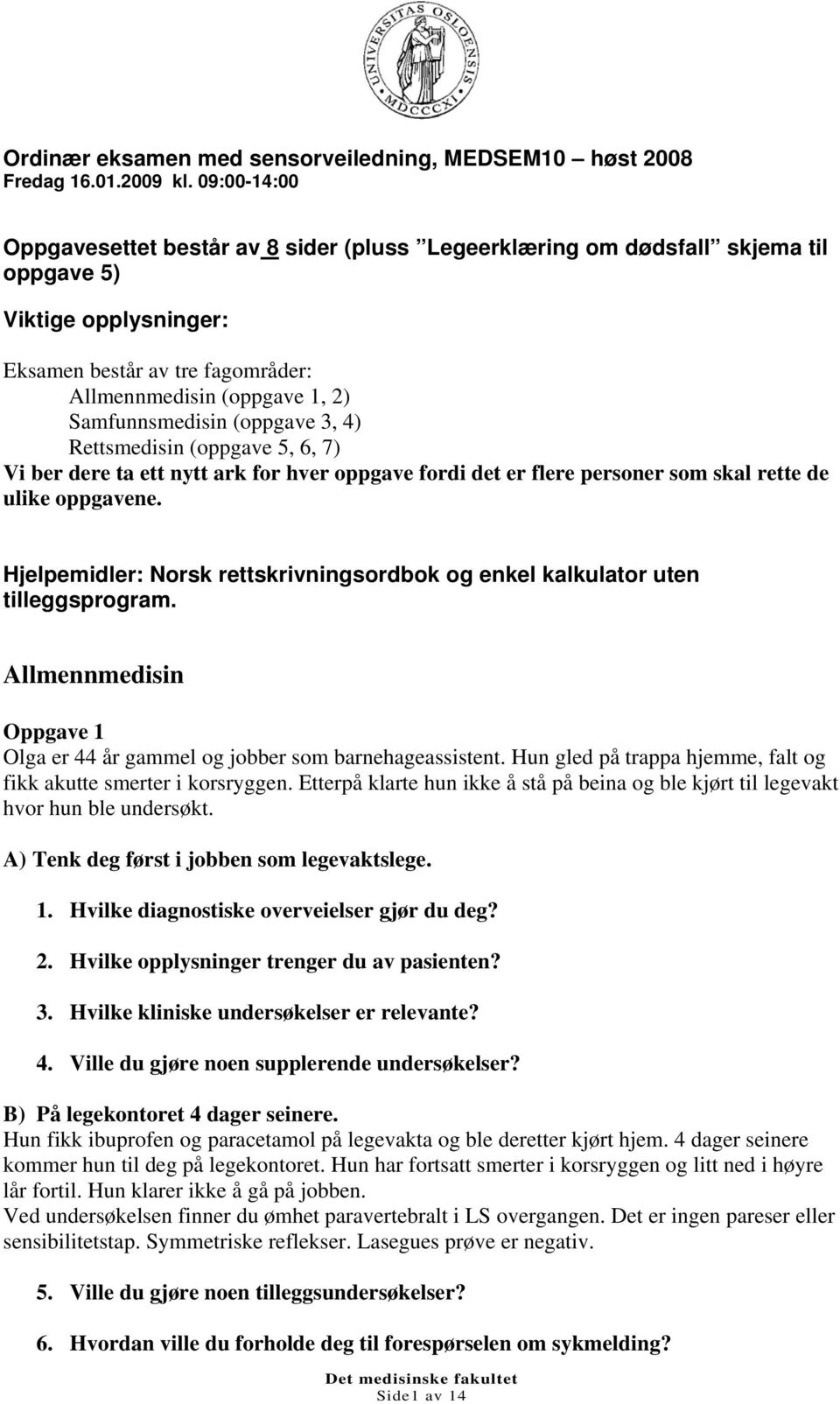 Samfunnsmedisin (oppgave 3, 4) Rettsmedisin (oppgave 5, 6, 7) Vi ber dere ta ett nytt ark for hver oppgave fordi det er flere personer som skal rette de ulike oppgavene.