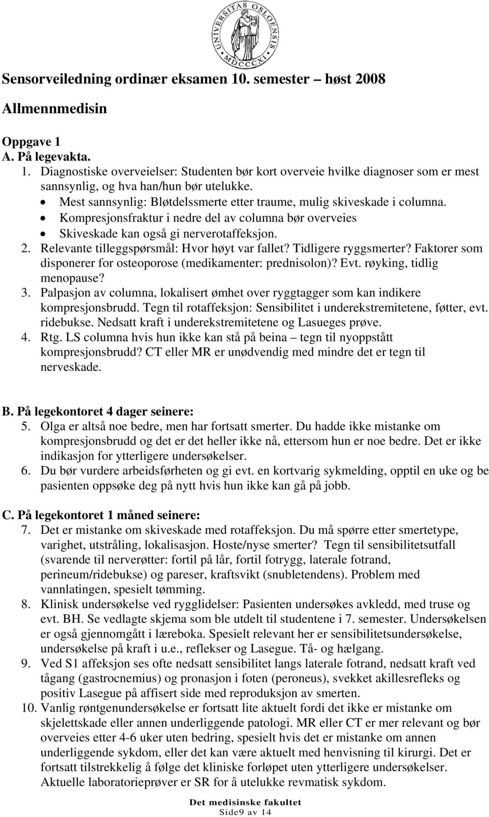 Relevante tilleggspørsmål: Hvor høyt var fallet? Tidligere ryggsmerter? Faktorer som disponerer for osteoporose (medikamenter: prednisolon)? Evt. røyking, tidlig menopause? 3.