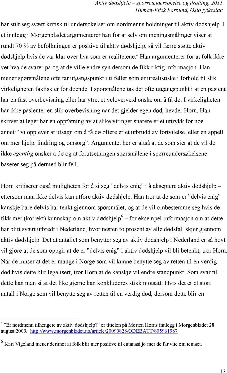 over hva som er realitetene. 5 Han argumenterer for at folk ikke vet hva de svarer på og at de ville endre syn dersom de fikk riktig informasjon.