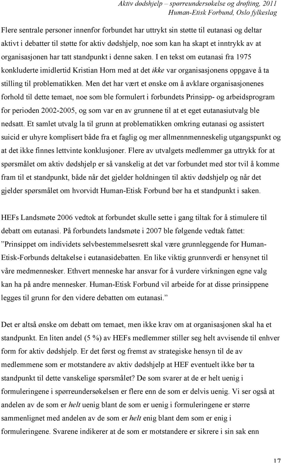 Men det har vært et ønske om å avklare organisasjonenes forhold til dette temaet, noe som ble formulert i forbundets Prinsipp- og arbeidsprogram for perioden 2002-2005, og som var en av grunnene til