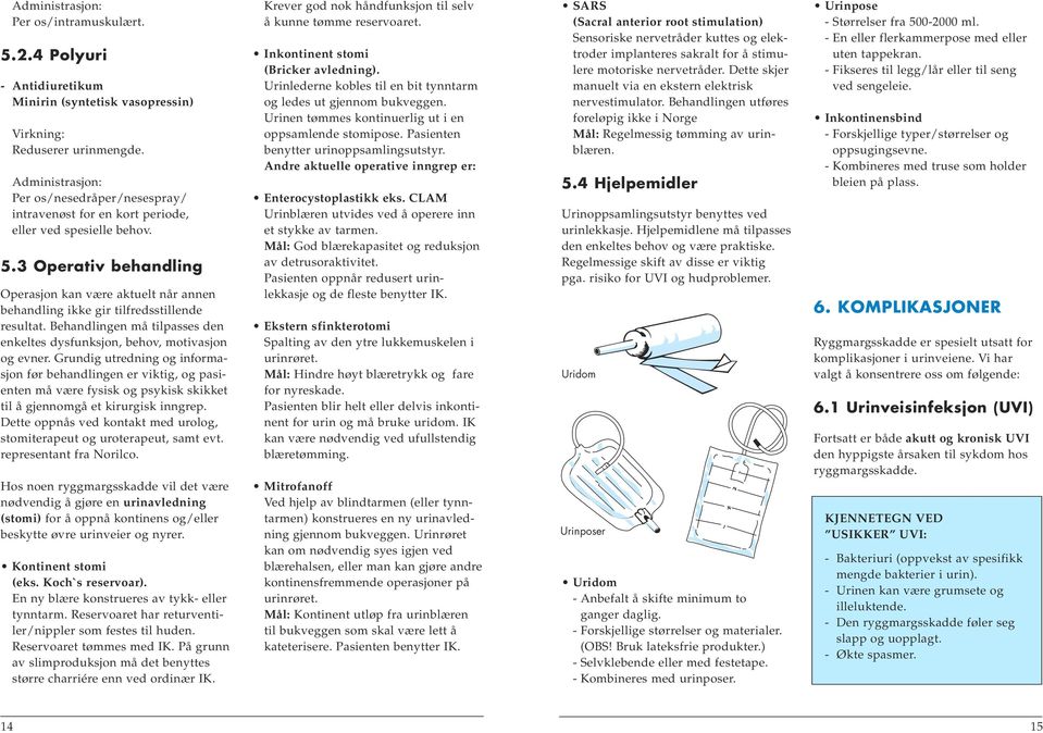 Grundig utredning og informasjon før behandlingen er viktig, og pasienten må være fysisk og psykisk skikket til å gjennomgå et kirurgisk inngrep.