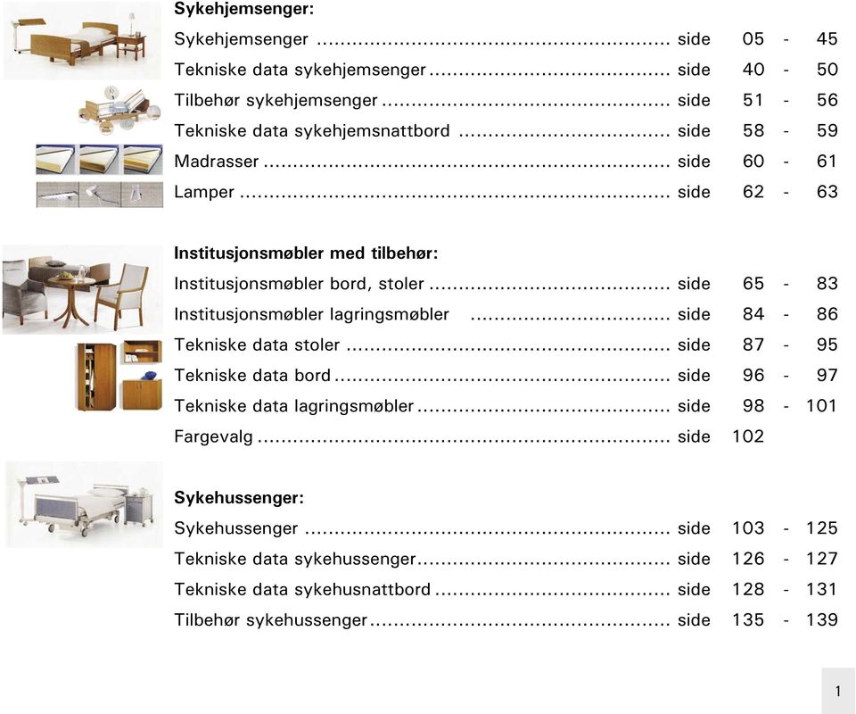 .. side 65-83 Institusjonsmøbler lagringsmøbler... side 84-86 Tekniske data stoler... side 87-95 Tekniske data bord... side 96-97 Tekniske data lagringsmøbler.