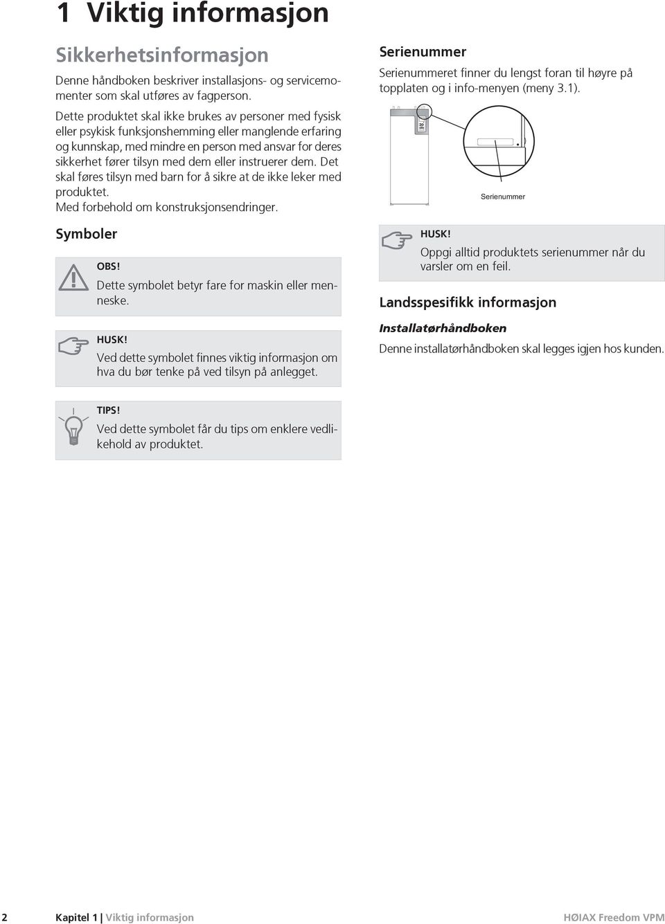 instruerer dem. Det skal føres tilsyn med barn for å sikre at de ikke leker med produktet. Med forbehold om kstruksjsendringer. Symboler OBS! Dette symbolet betyr fare for maskin eller menneske.