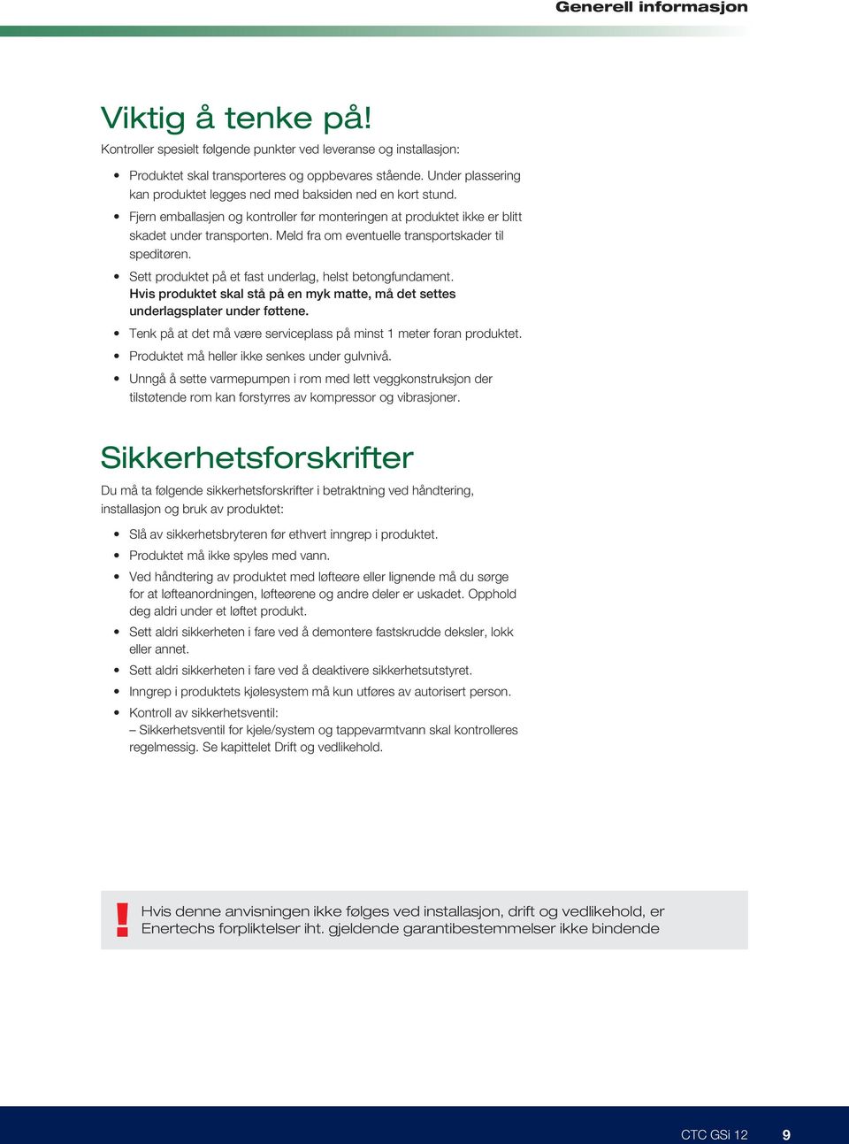 Meld fra om eventuelle transportskader til speditøren. Sett produktet på et fast underlag, helst betongfundament. Hvis produktet skal stå på en myk matte, må det settes underlagsplater under føttene.