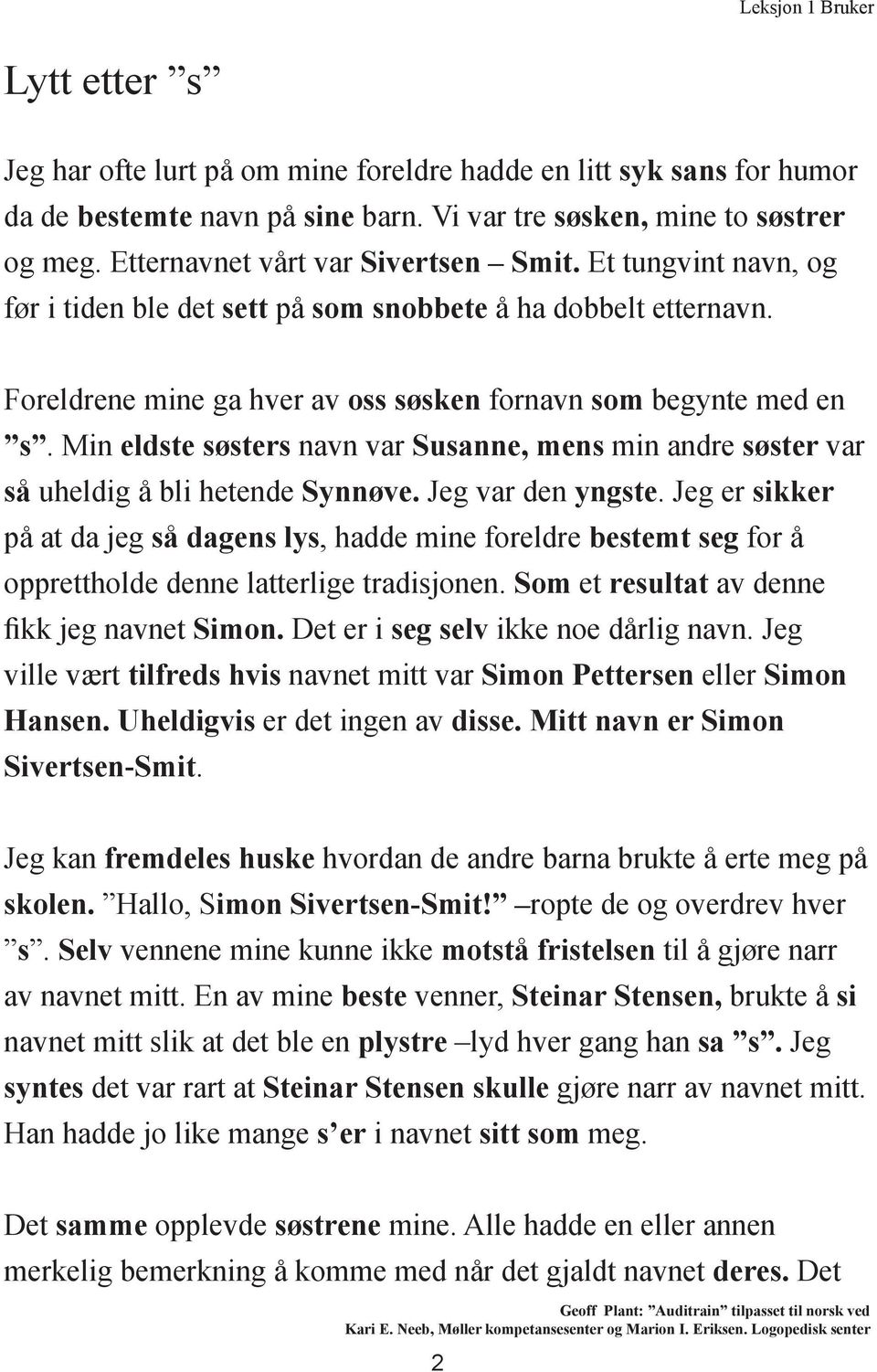 Min eldste søsters navn var Susanne, mens min andre søster var så uheldig å bli hetende Synnøve. Jeg var den yngste.