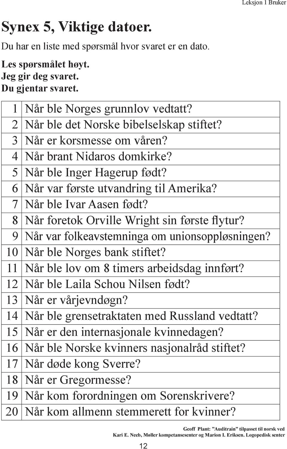 8 Når foretok Orville Wright sin første flytur? 9 Når var folkeavstemninga om unionsoppløsningen? 10 Når ble Norges bank stiftet? 11 Når ble lov om 8 timers arbeidsdag innført?