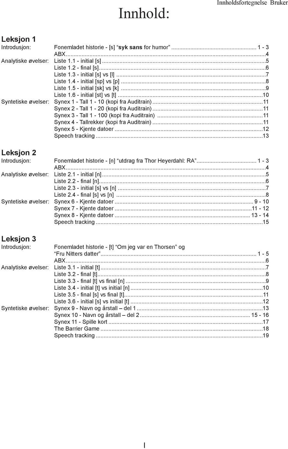 ..10 Syntetiske øvelser: Synex 1 - Tall 1-10 (kopi fra Auditrain)...11 Synex 2 - Tall 1-20 (kopi fra Auditrain)...11 Synex 3 - Tall 1-100 (kopi fra Auditrain).