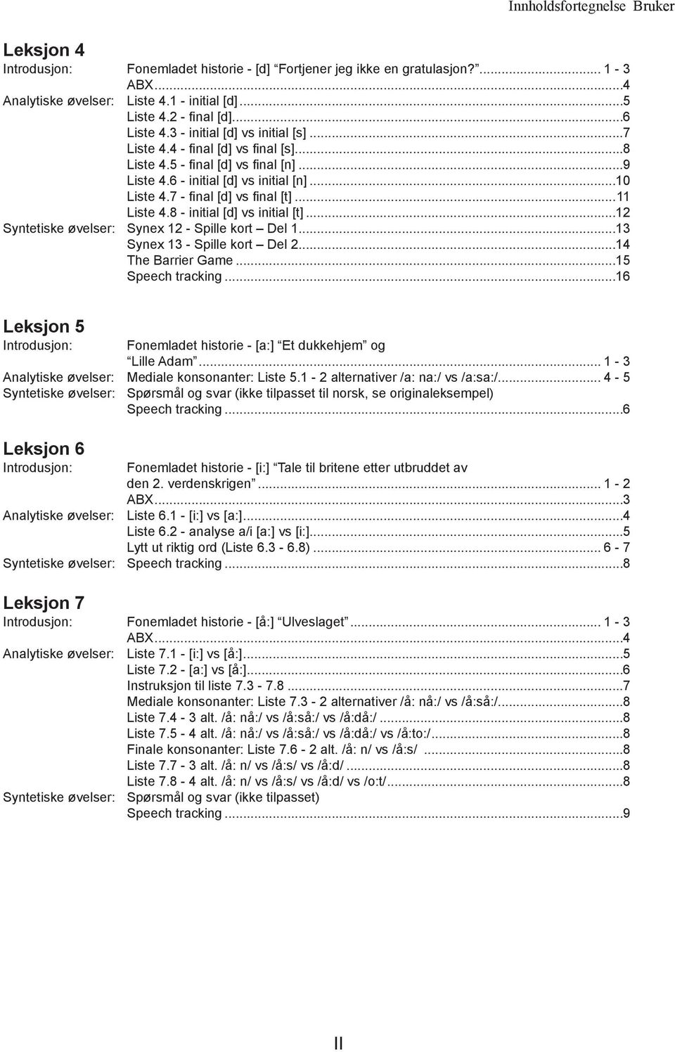 7 - final [d] vs final [t]...11 Liste 4.8 - initial [d] vs initial [t]...12 Syntetiske øvelser: Synex 12 - Spille kort Del 1...13 Synex 13 - Spille kort Del 2...14 The Barrier Game...15 Speech tracking.