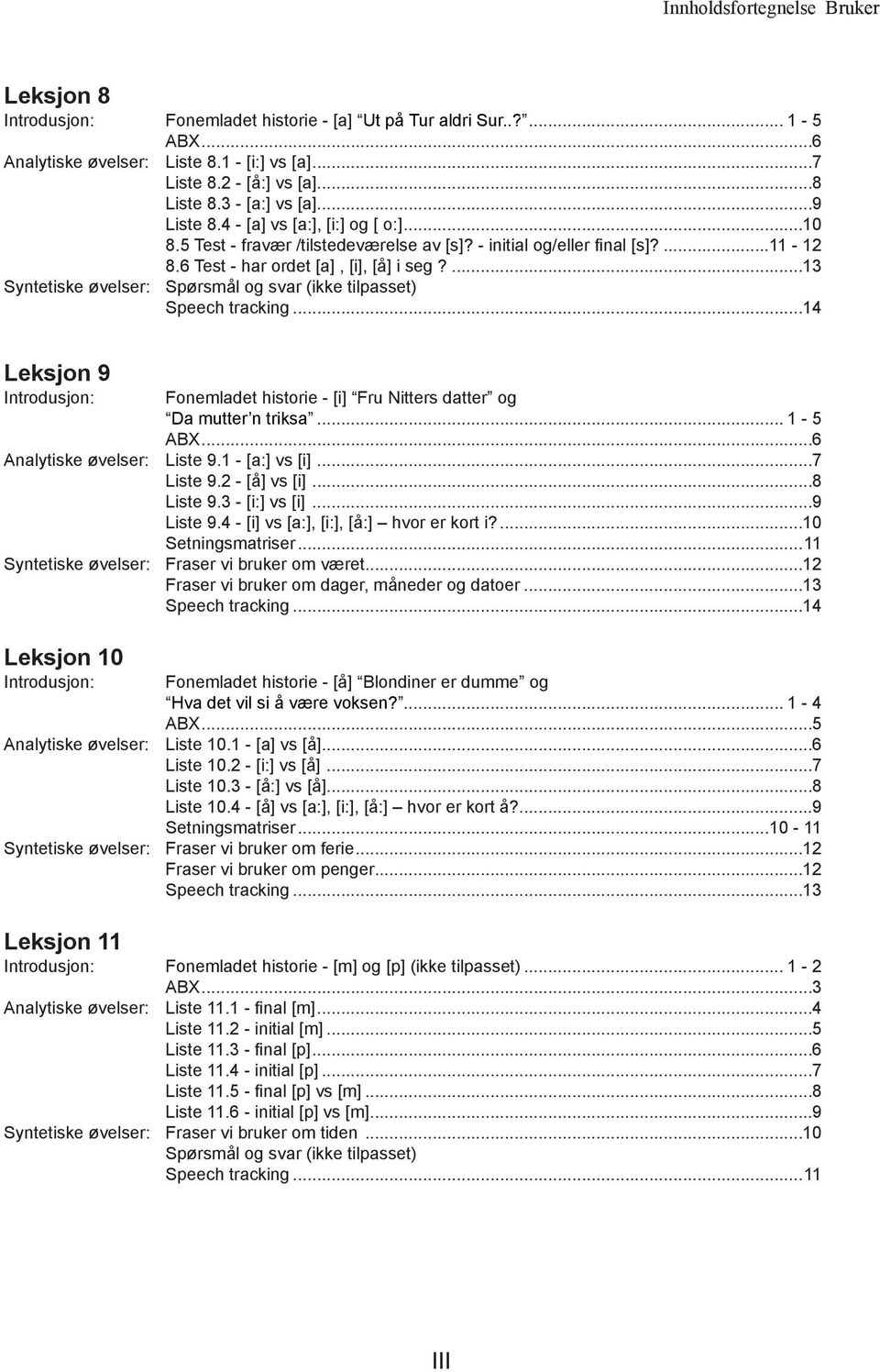 ...13 Syntetiske øvelser: Spørsmål og svar (ikke tilpasset) Speech tracking...14 Leksjon 9 Introdusjon: Fonemladet historie - [i] Fru Nitters datter og Da mutter n triksa... 1-5 ABX.