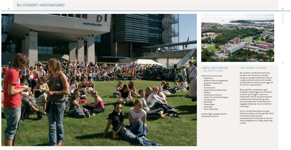 studentforeningene Treningssenter Bokhandel Studenthybler Barnehage Flotte uteområder Campus ligger i gangavstand fra Kristiansand sentrum.