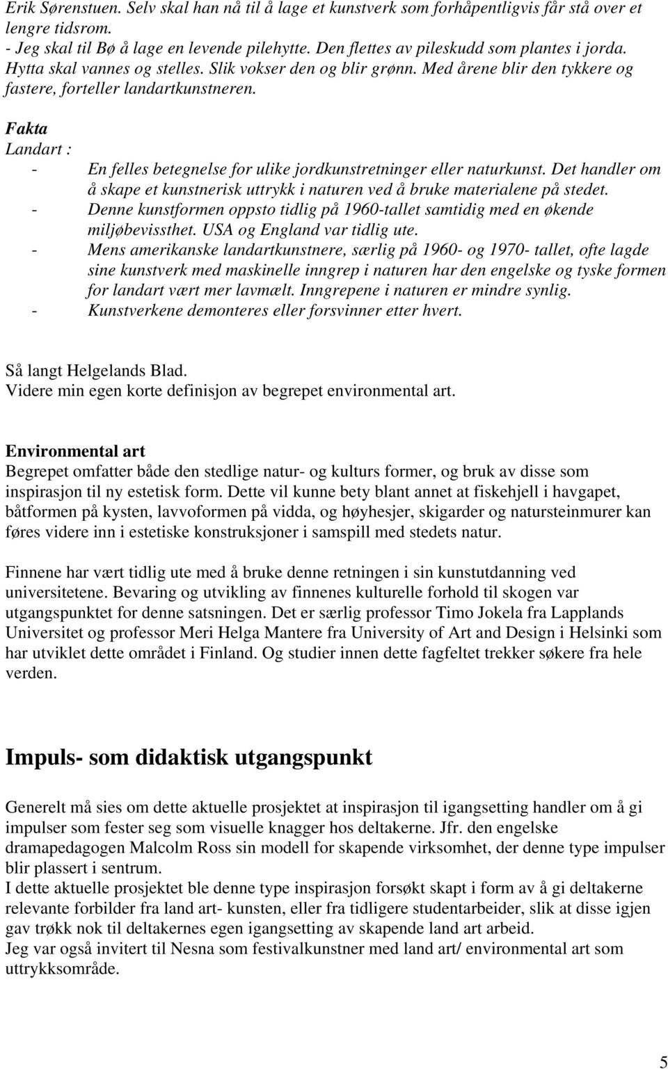 Fakta Landart : - En felles betegnelse for ulike jordkunstretninger eller naturkunst. Det handler om å skape et kunstnerisk uttrykk i naturen ved å bruke materialene på stedet.