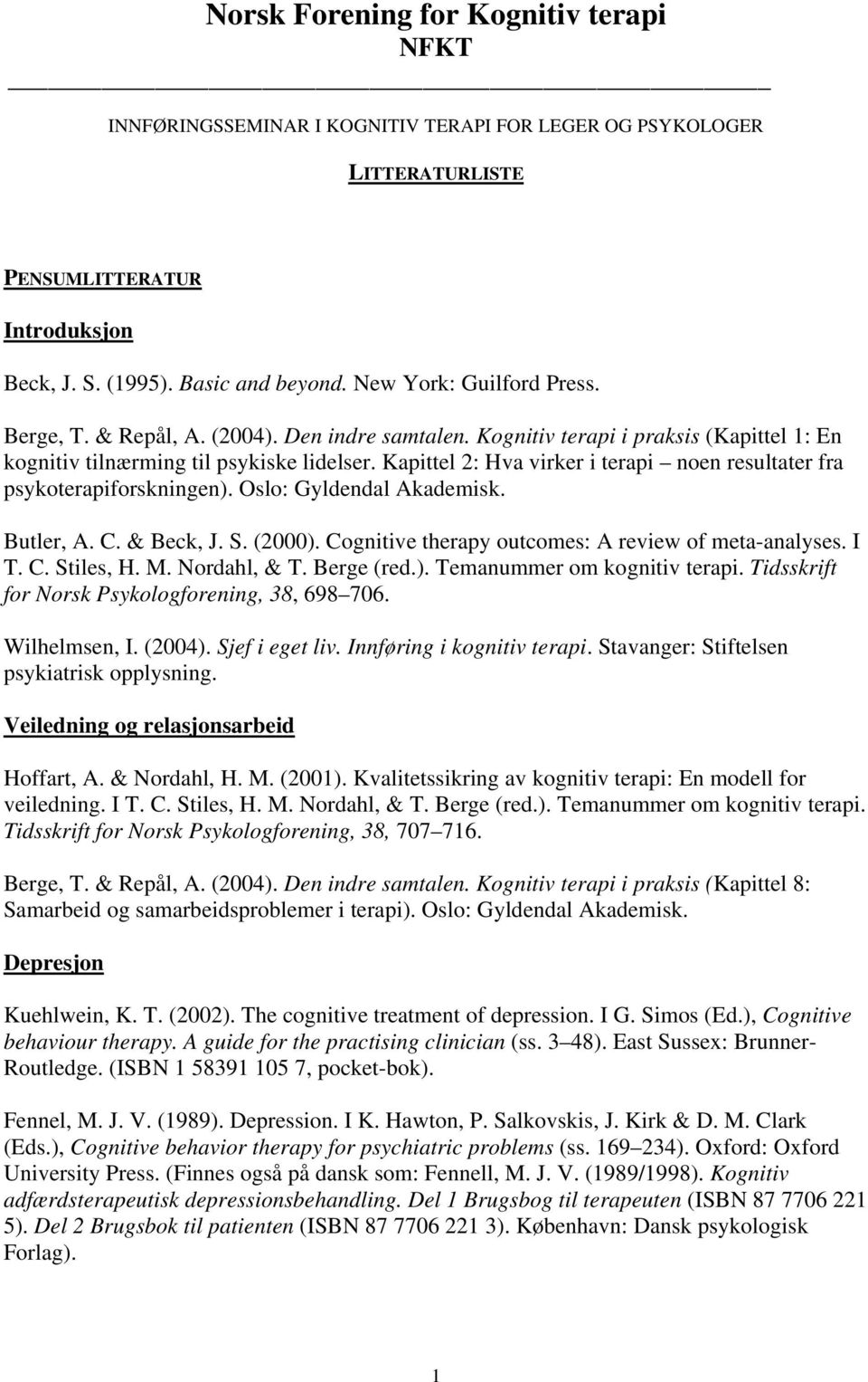Kapittel 2: Hva virker i terapi noen resultater fra psykoterapiforskningen). Oslo: Gyldendal Akademisk. Butler, A. C. & Beck, J. S. (2000). Cognitive therapy outcomes: A review of meta-analyses. I T.