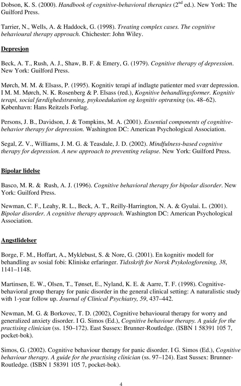 Mørch, M. M. & Elsass, P. (1995). Kognitiv terapi af indlagte patienter med svær depression. I M. M. Mørch, N. K. Rosenberg & P. Elsass (red.), Kognitive behandlingsformer.