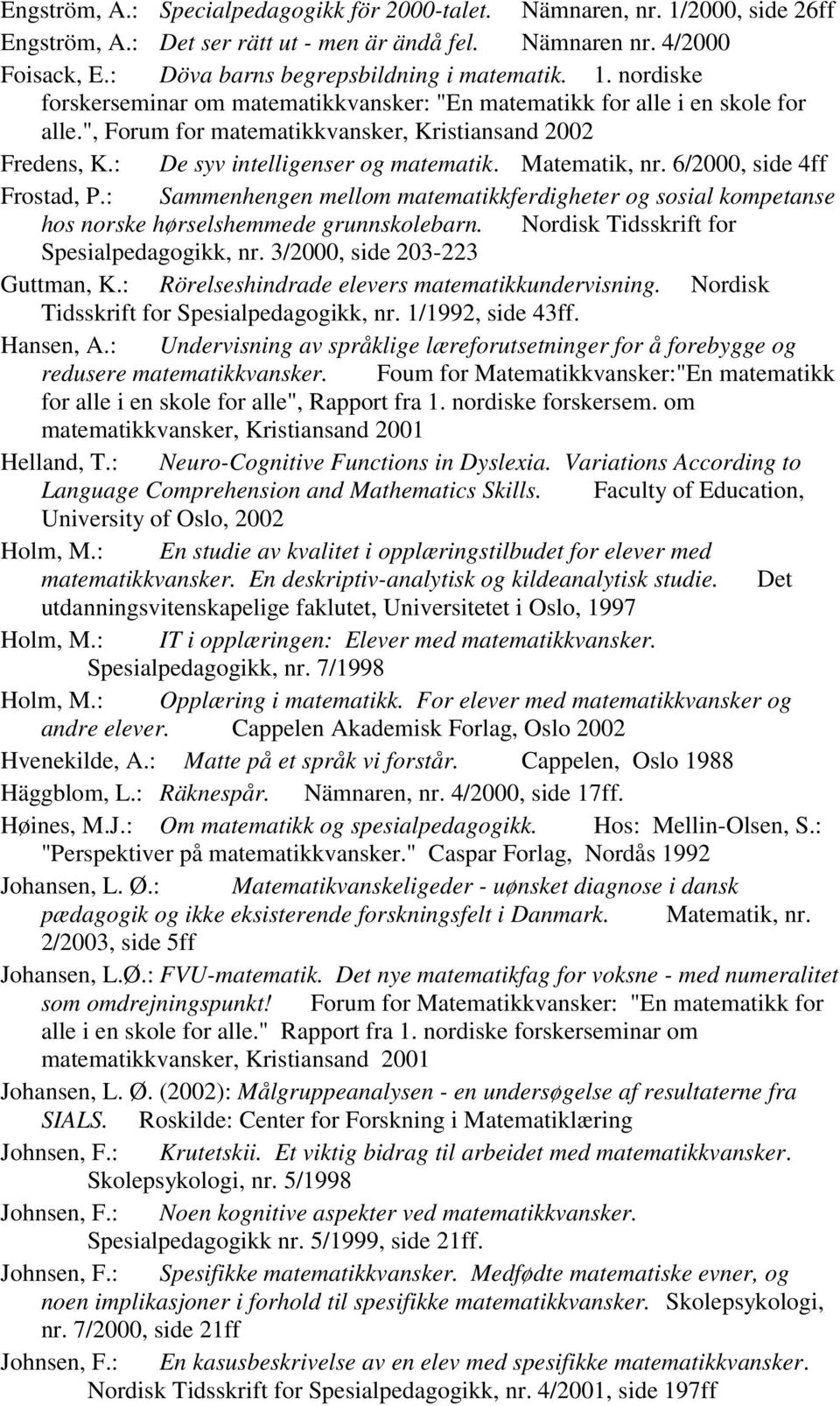 : De syv intelligenser og matematik. Matematik, nr. 6/2000, side 4ff Frostad, P.: Sammenhengen mellom matematikkferdigheter og sosial kompetanse hos norske hørselshemmede grunnskolebarn.