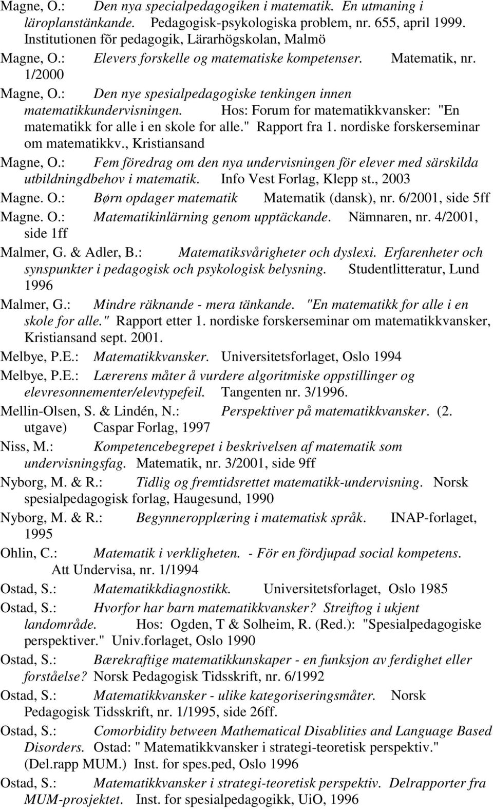 Hos: Forum for matematikkvansker: "En matematikk for alle i en skole for alle." Rapport fra 1. nordiske forskerseminar om matematikkv., Kristiansand Magne, O.