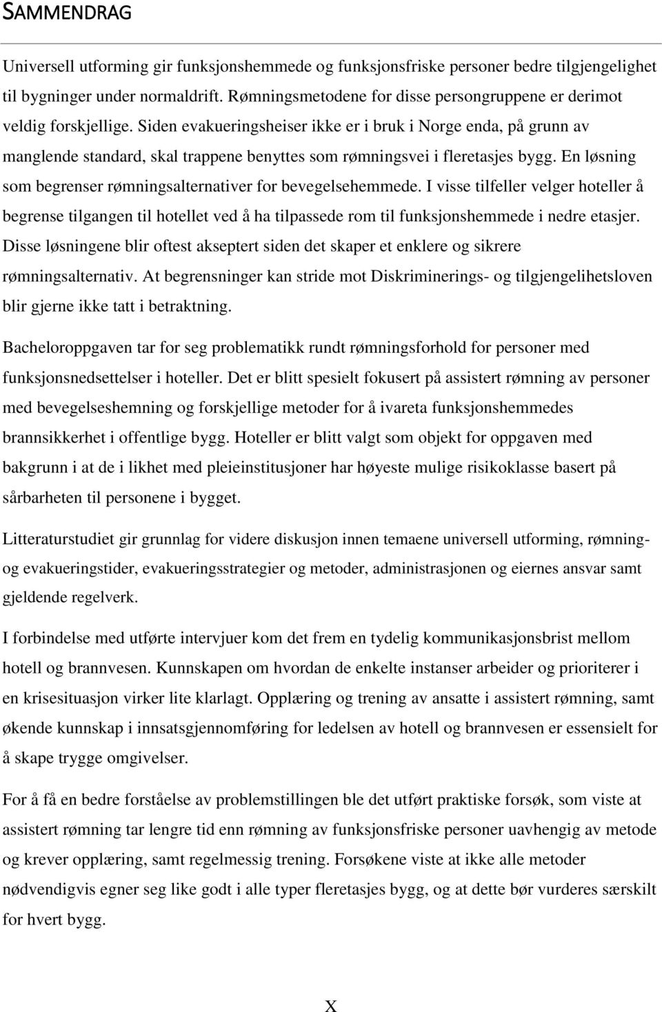 Siden evakueringsheiser ikke er i bruk i Norge enda, på grunn av manglende standard, skal trappene benyttes som rømningsvei i fleretasjes bygg.