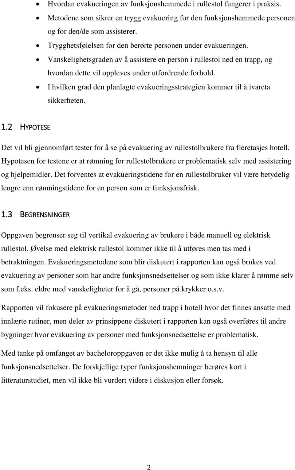 I hvilken grad den planlagte evakueringsstrategien kommer til å ivareta sikkerheten. 1.2 HYPOTESE Det vil bli gjennomført tester for å se på evakuering av rullestolbrukere fra fleretasjes hotell.