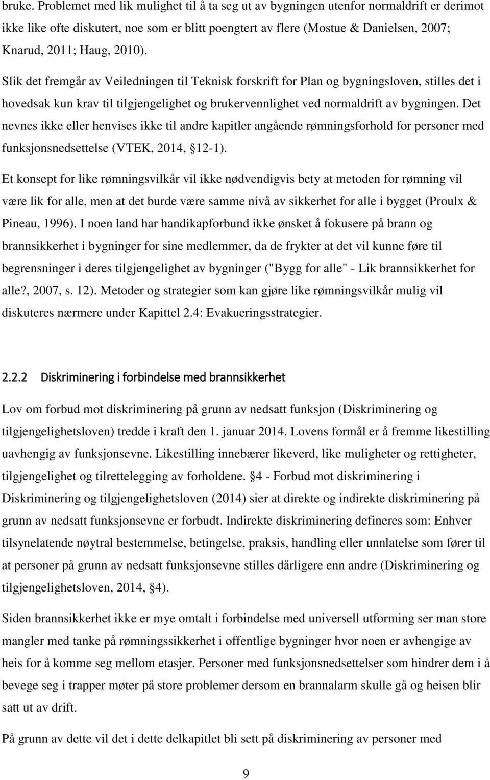 2010). Slik det fremgår av Veiledningen til Teknisk forskrift for Plan og bygningsloven, stilles det i hovedsak kun krav til tilgjengelighet og brukervennlighet ved normaldrift av bygningen.