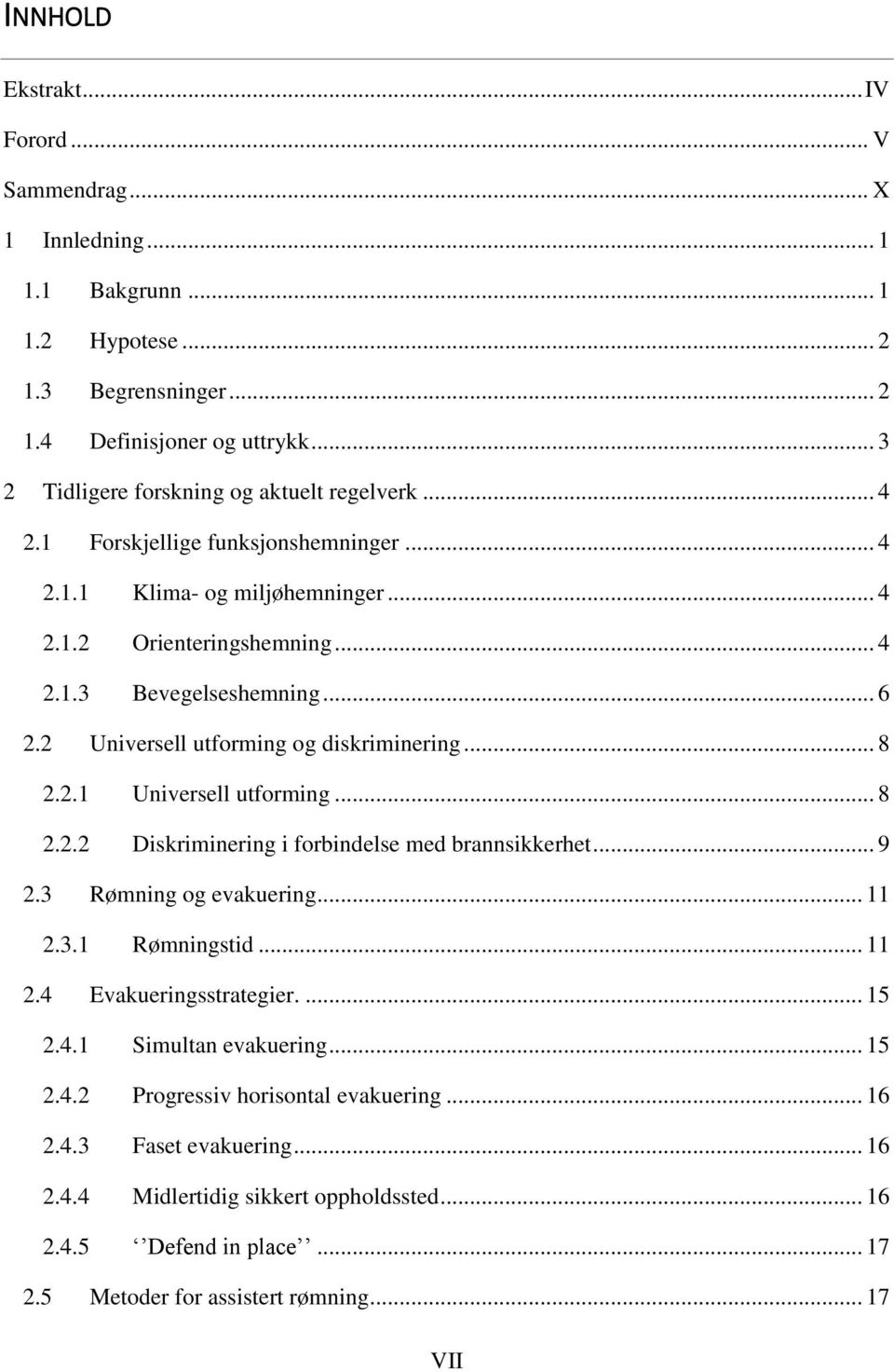 2 Universell utforming og diskriminering... 8 2.2.1 Universell utforming... 8 2.2.2 Diskriminering i forbindelse med brannsikkerhet... 9 2.3 Rømning og evakuering... 11 2.3.1 Rømningstid... 11 2.4 Evakueringsstrategier.